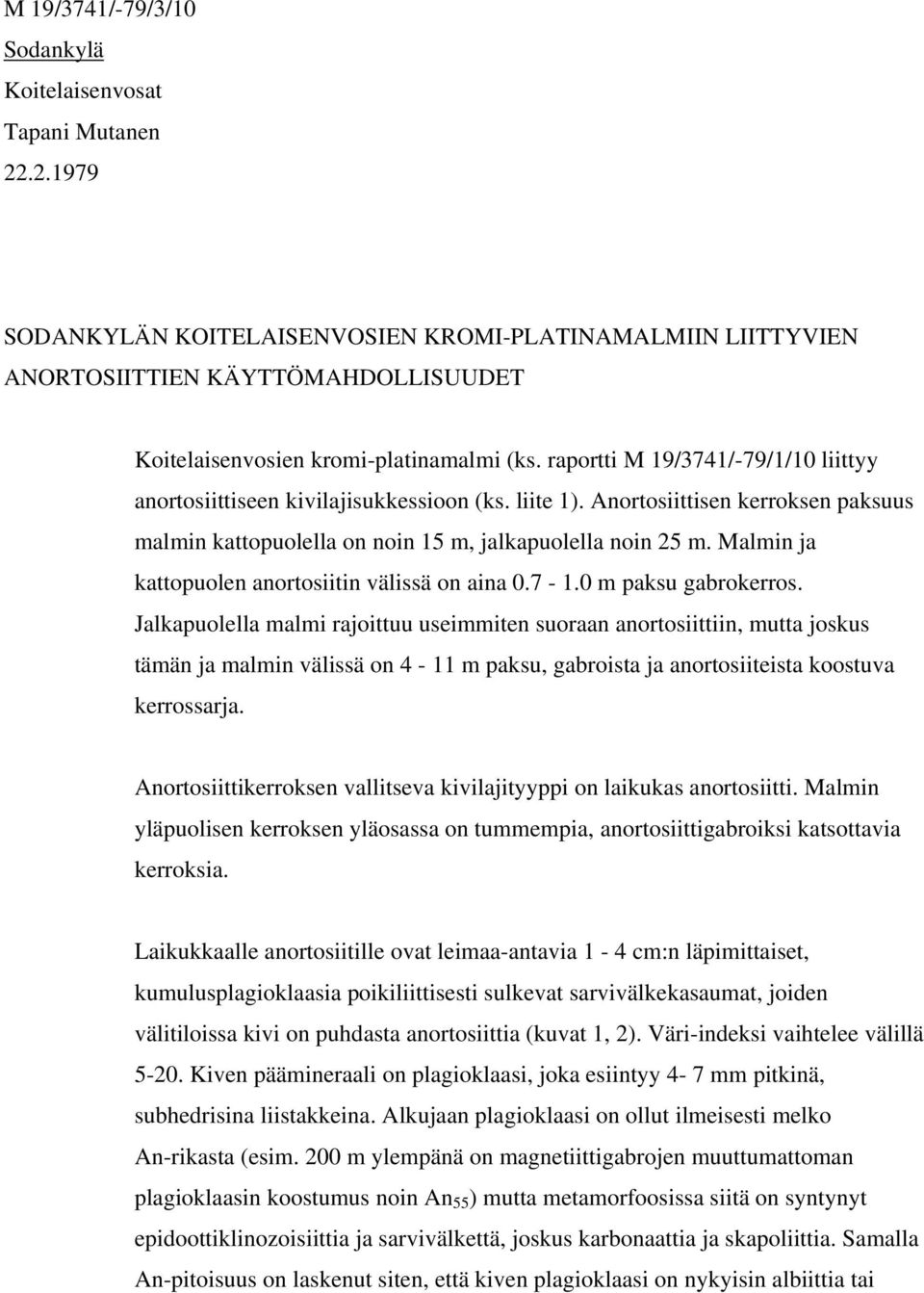 raportti M 19/3741/-79/1/10 liittyy anortosiittiseen kivilajisukkessioon (ks. liite 1). Anortosiittisen kerroksen paksuus malmin kattopuolella on noin 15 m, jalkapuolella noin 25 m.