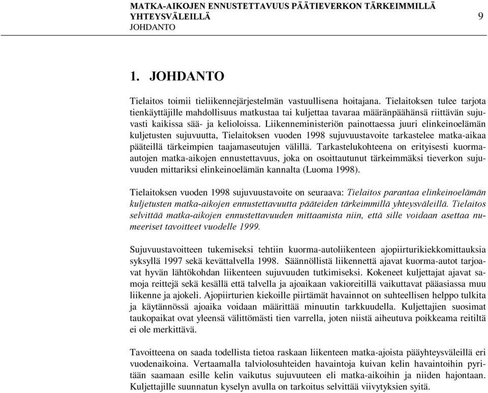 Liikenneministeriön painottaessa juuri elinkeinoelämän kuljetusten sujuvuutta, Tielaitoksen vuoden 1998 sujuvuustavoite tarkastelee matka-aikaa pääteillä tärkeimpien taajamaseutujen välillä.