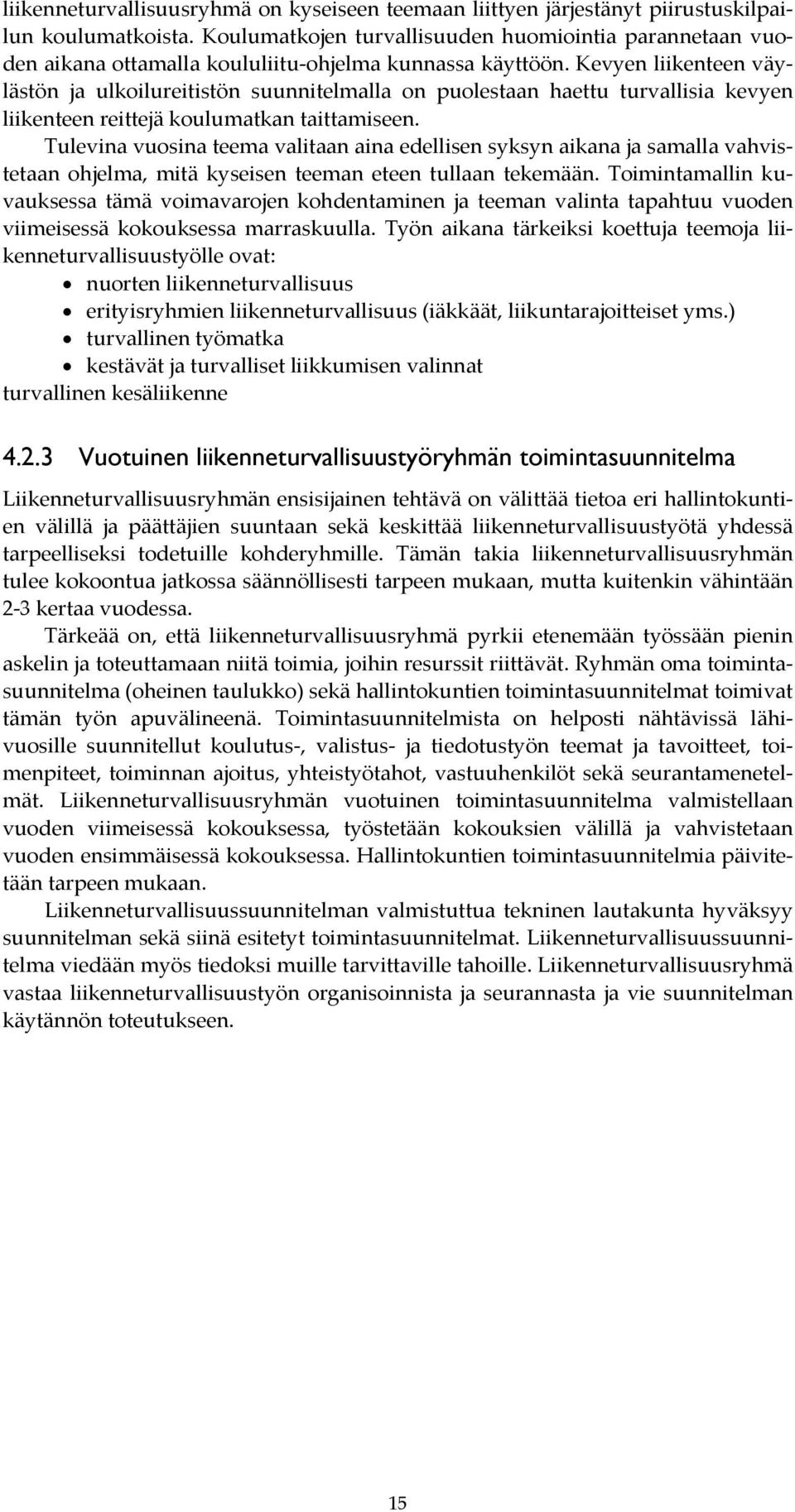 Kevyen liikenteen väylästön ja ulkoilureitistön suunnitelmalla on puolestaan haettu turvallisia kevyen liikenteen reittejä koulumatkan taittamiseen.