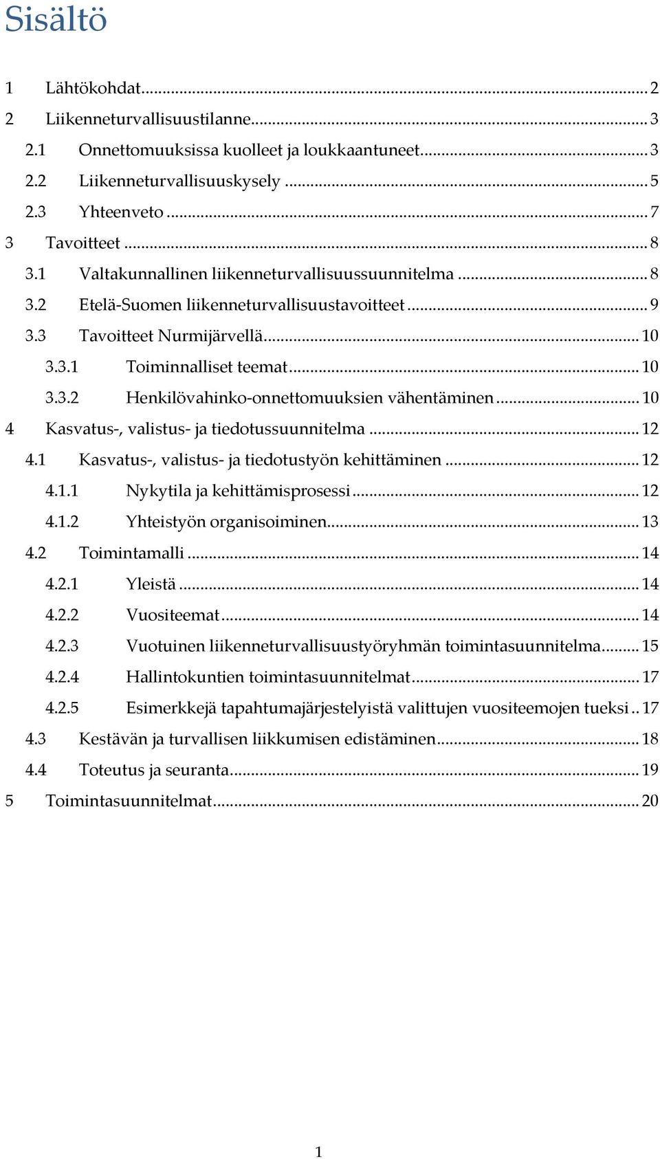 .. 10 4 Kasvatus, valistus ja tiedotussuunnitelma... 12 4.1 Kasvatus, valistus ja tiedotustyön kehittäminen... 12 4.1.1 Nykytila ja kehittämisprosessi... 12 4.1.2 Yhteistyön organisoiminen... 13 4.