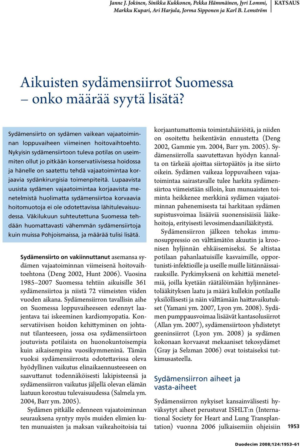 Nykyisin sydämensiirtoon tuleva potilas on useimmiten ollut jo pitkään konservatiivisessa hoidossa ja hänelle on saatettu tehdä vajaatoimintaa korjaavia sydänkirurgisia toimenpiteitä.