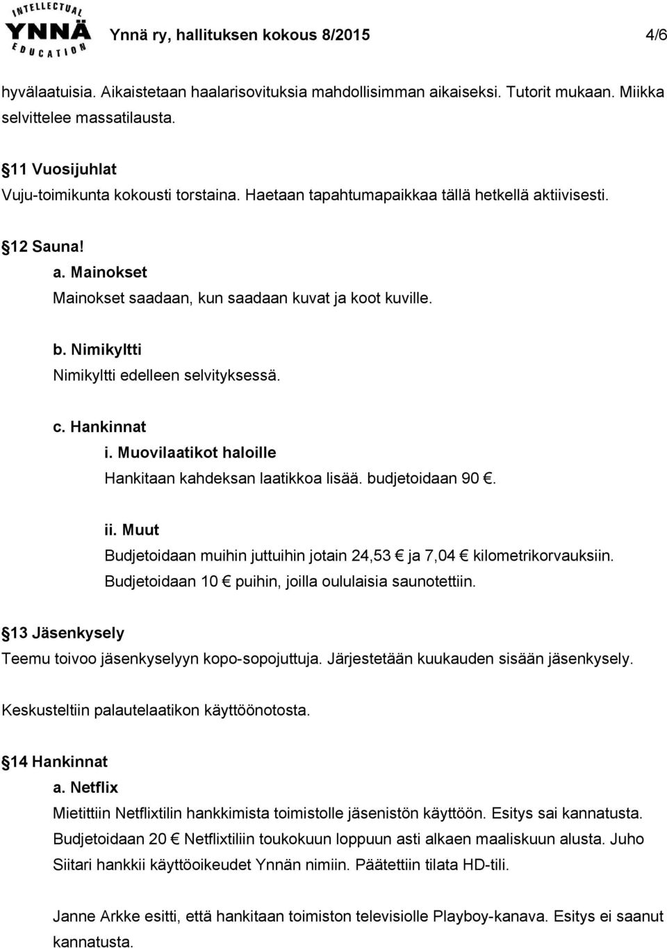 Nimikyltti Nimikyltti edelleen selvityksessä. c. Hankinnat i. Muovilaatikot haloille Hankitaan kahdeksan laatikkoa lisää. budjetoidaan 90. ii.