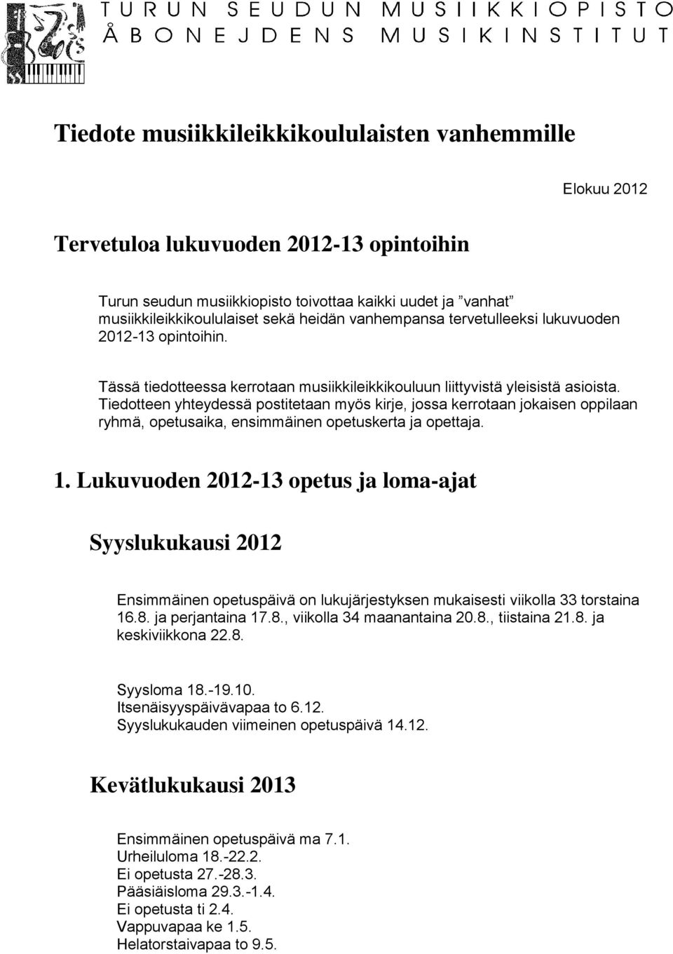 Tiedotteen yhteydessä postitetaan myös kirje, jossa kerrotaan jokaisen oppilaan ryhmä, opetusaika, ensimmäinen opetuskerta ja opettaja. 1.