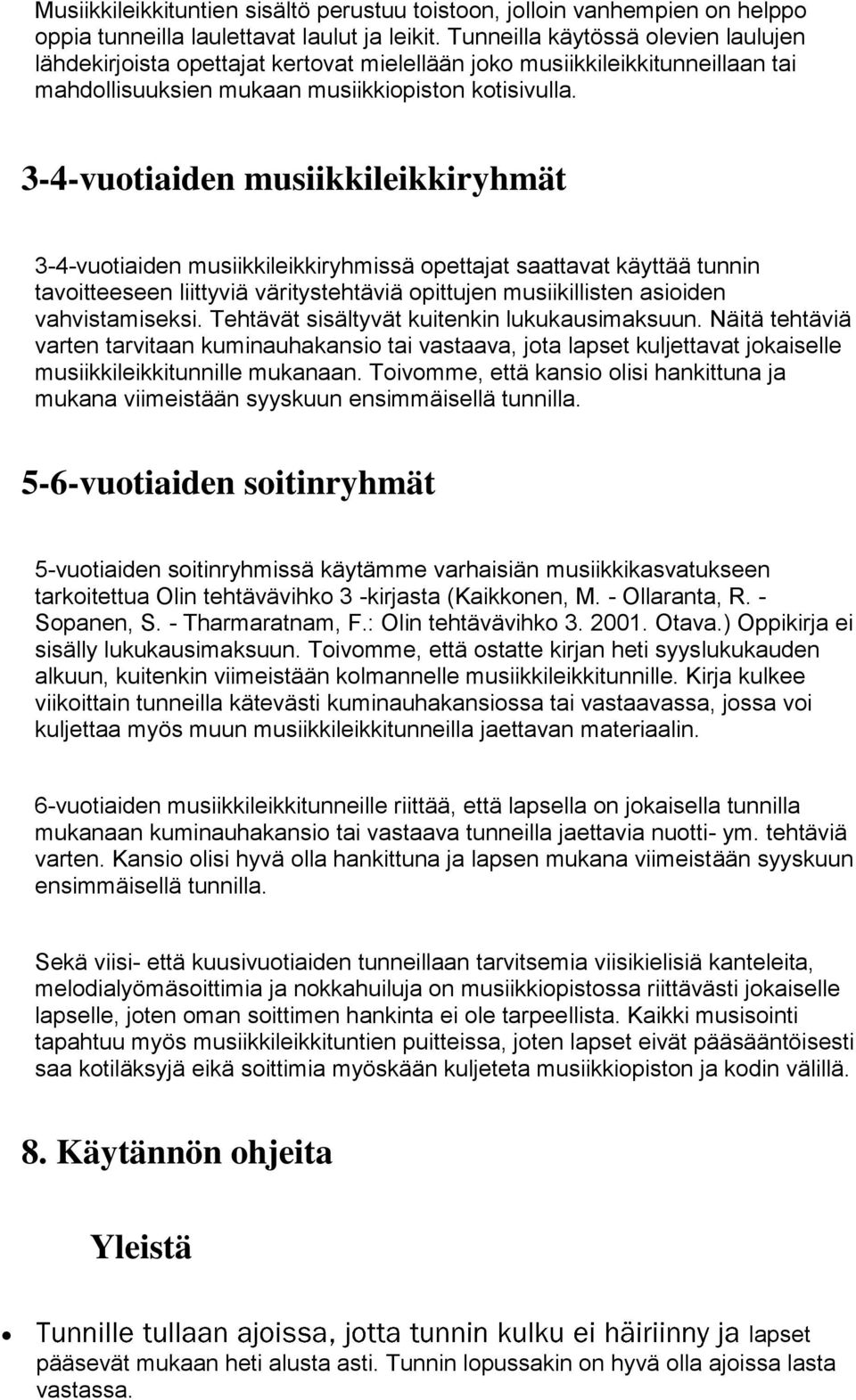 3-4-vuotiaiden musiikkileikkiryhmät 3-4-vuotiaiden musiikkileikkiryhmissä opettajat saattavat käyttää tunnin tavoitteeseen liittyviä väritystehtäviä opittujen musiikillisten asioiden vahvistamiseksi.