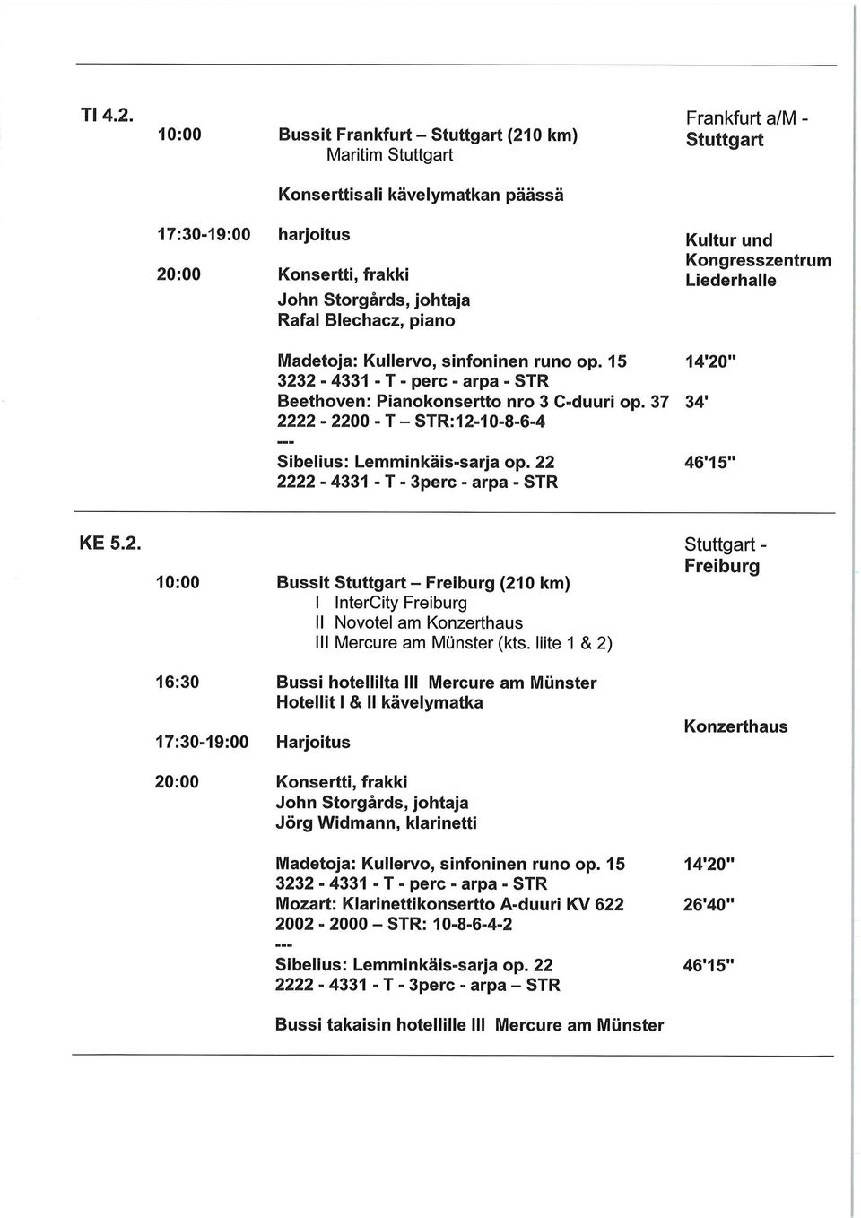 Liederhalle 14'20" Beethoven: Pianokonsertto nro 3 C-duuri op. 37 34' 2222-4331 - T - 3perc - arpa - STR KE 5.2. 10:00 Bussit Stuttgart- Freiburg (210 km) l InterCity Freiburg II Novotel am Konzerthaus III Mercure am Munster (kts.