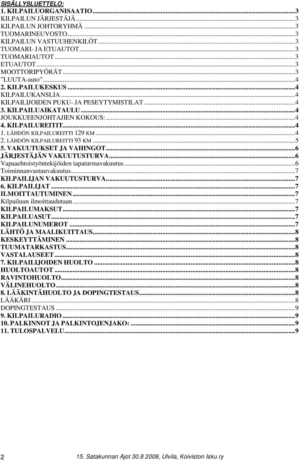 ..4 1. LÄHDÖN KILPAILUREITTI 129 KM...4 2. LÄHDÖN KILPAILUREITTI 93 KM...5 5. VAKUUTUKSET JA VAHINGOT...6 JÄRJESTÄJÄN VAKUUTUSTURVA...6 Vapaaehtoistyöntekijöiden tapaturmavakuutus.