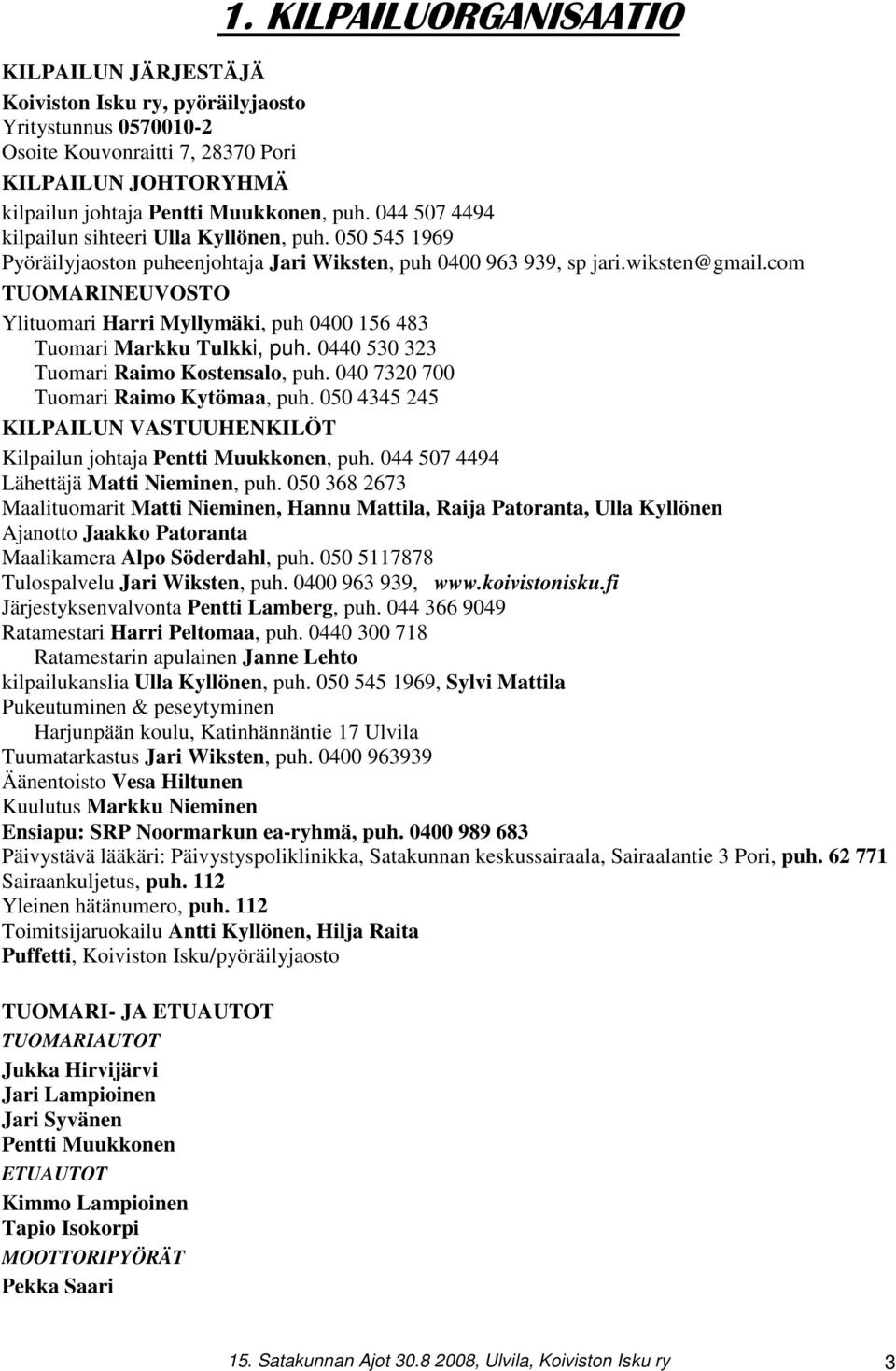 com TUOMARINEUVOSTO Ylituomari Harri Myllymäki, puh 0400 156 483 Tuomari Markku Tulkki, puh. 0440 530 323 Tuomari Raimo Kostensalo, puh. 040 7320 700 Tuomari Raimo Kytömaa, puh.