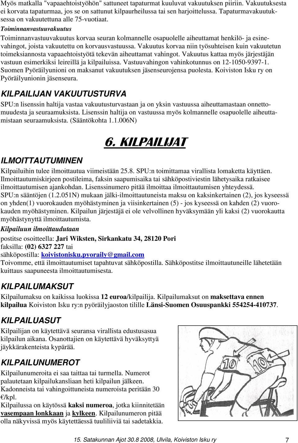 Toiminnanvastuuvakuutus Toiminnanvastuuvakuutus korvaa seuran kolmannelle osapuolelle aiheuttamat henkilö- ja esinevahingot, joista vakuutettu on korvausvastuussa.