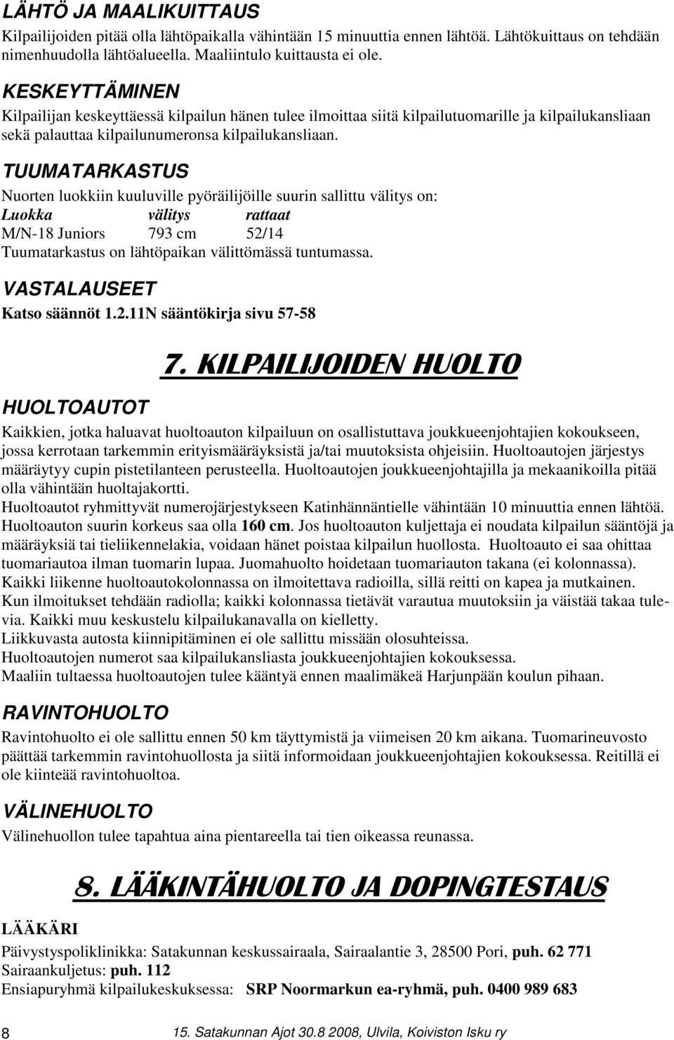 TUUMATARKASTUS Nuorten luokkiin kuuluville pyöräilijöille suurin sallittu välitys on: Luokka välitys rattaat M/N-18 Juniors 793 cm 52/14 Tuumatarkastus on lähtöpaikan välittömässä tuntumassa.