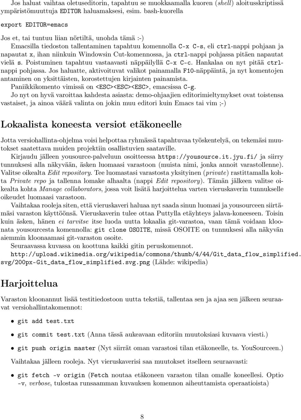 Windowsin Cut-komennossa, ja ctrl-nappi pohjassa pitäen napautat vielä s. Poistuminen tapahtuu vastaavasti näppäilyllä C-x C-c. Hankalaa on nyt pitää ctrlnappi pohjassa.