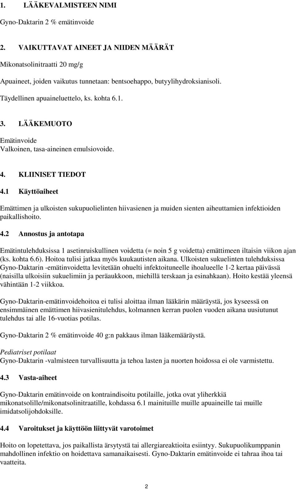 1 Käyttöaiheet Emättimen ja ulkoisten sukupuolielinten hiivasienen ja muiden sienten aiheuttamien infektioiden paikallishoito. 4.