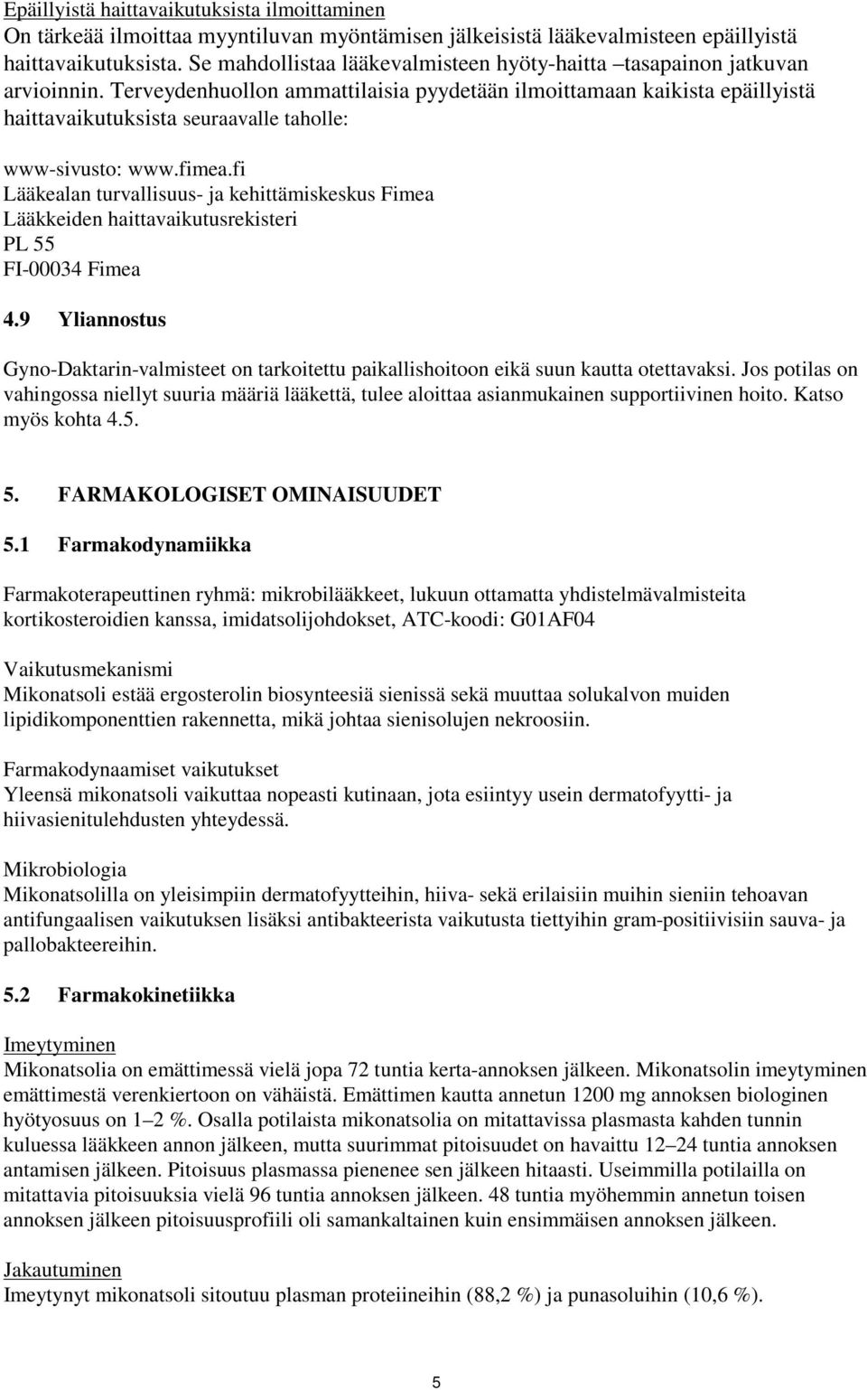 Terveydenhuollon ammattilaisia pyydetään ilmoittamaan kaikista epäillyistä haittavaikutuksista seuraavalle taholle: www-sivusto: www.fimea.