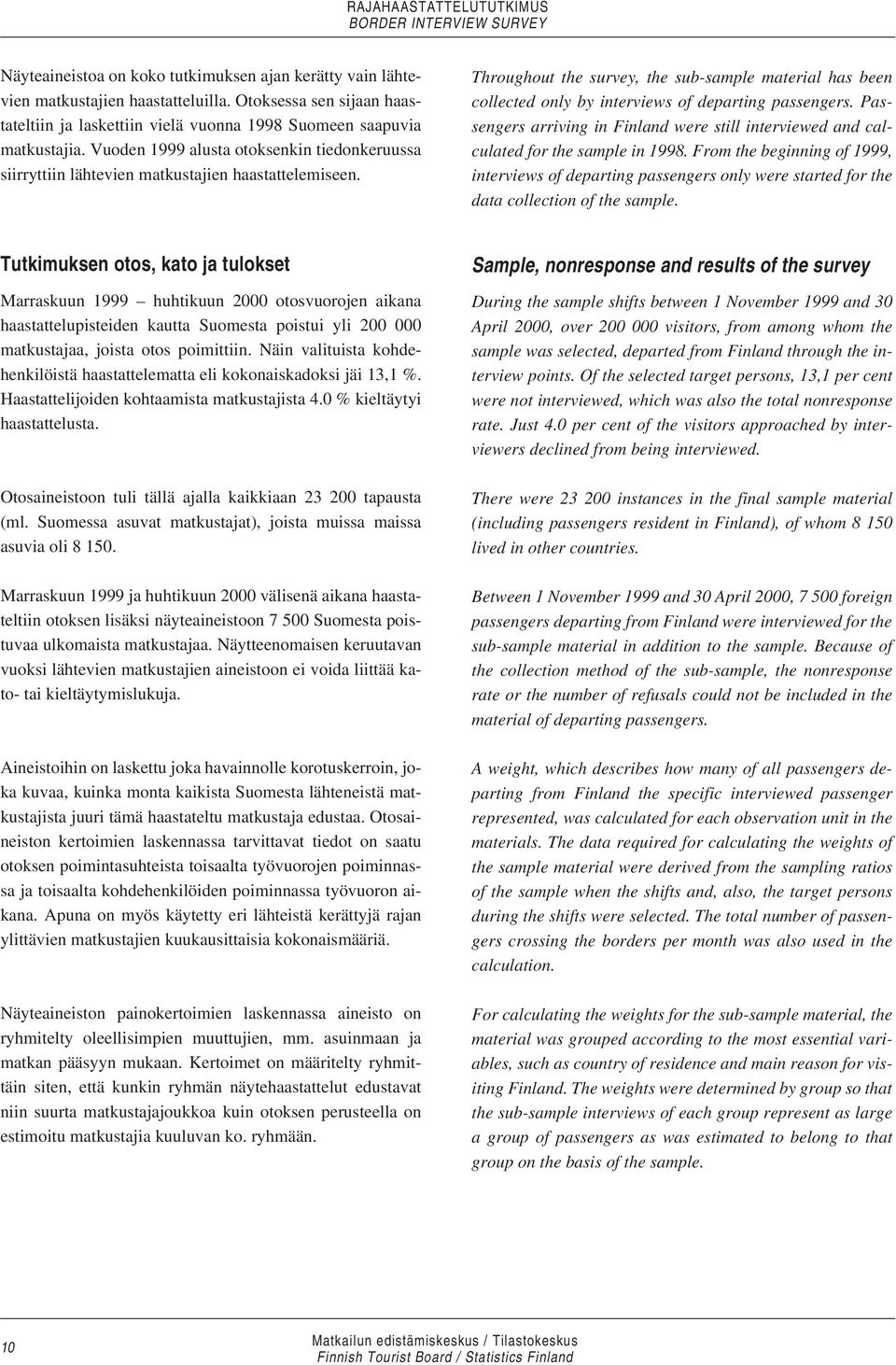 Throughout the survey, the sub-sample material has been collected only by interviews of departing passengers.