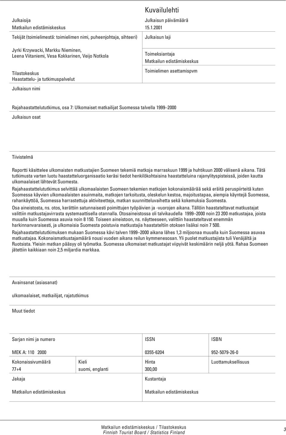 .1.2001 Julkaisun laji Toimeksiantaja Matkailun edistämiskeskus Toimielimen asettamispvm Julkaisun nimi Rajahaastattelututkimus, osa 7: Ulkomaiset matkailijat Suomessa talvella 1999 2000 Julkaisun