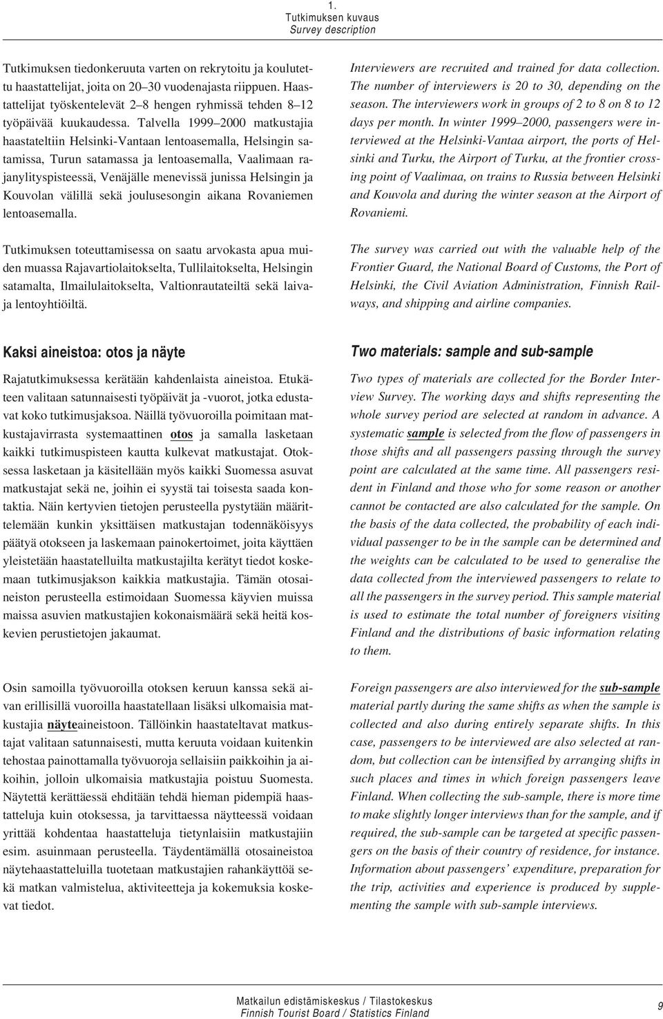 Talvella 1999 2000 matkustajia haastateltiin Helsinki-Vantaan lentoasemalla, Helsingin satamissa, Turun satamassa ja lentoasemalla, Vaalimaan rajanylityspisteessä, Venäjälle menevissä junissa