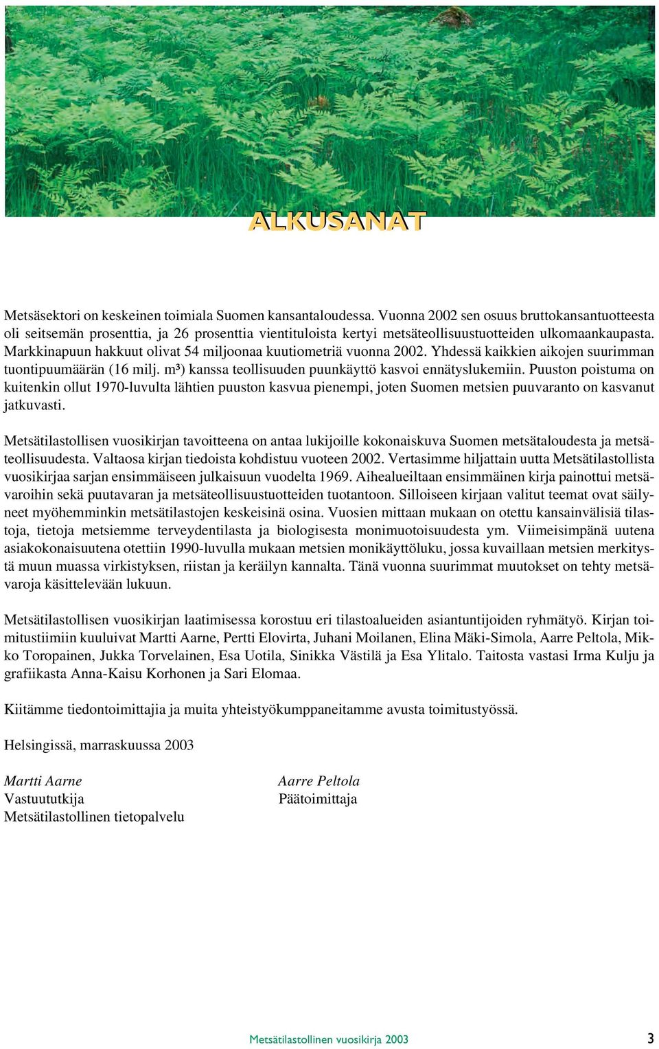 Markkinapuun hakkuut olivat 54 miljoonaa kuutiometriä vuonna 2002. Yhdessä kaikkien aikojen suurimman tuontipuumäärän (16 milj. m³) kanssa teollisuuden puunkäyttö kasvoi ennätyslukemiin.