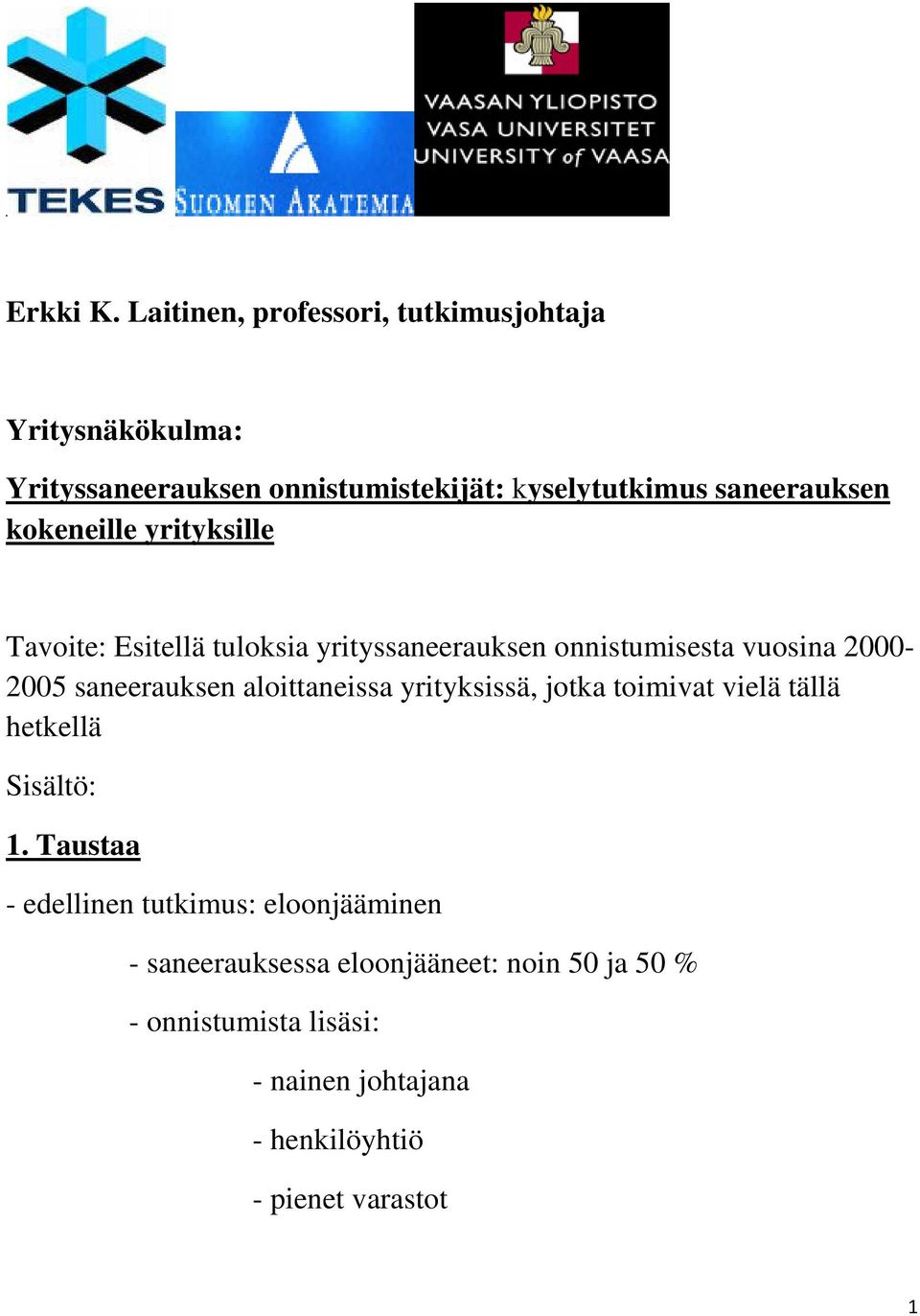 kokeneille yrityksille Tavoite: Esitellä tuloksia yrityssaneerauksen onnistumisesta vuosina 2000-2005 saneerauksen