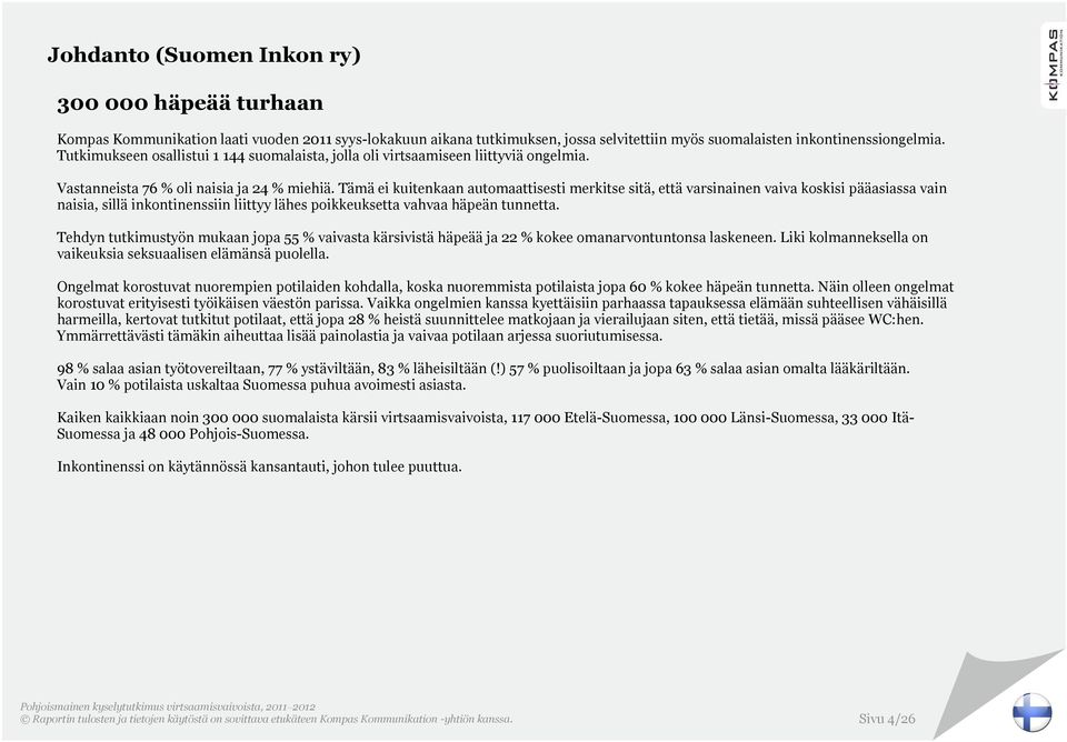 Tämä ei kuitenkaan automaattisesti merkitse sitä, että varsinainen vaiva koskisi pääasiassa vain naisia, sillä inkontinenssiin liittyy lähes poikkeuksetta vahvaa häpeän tunnetta.