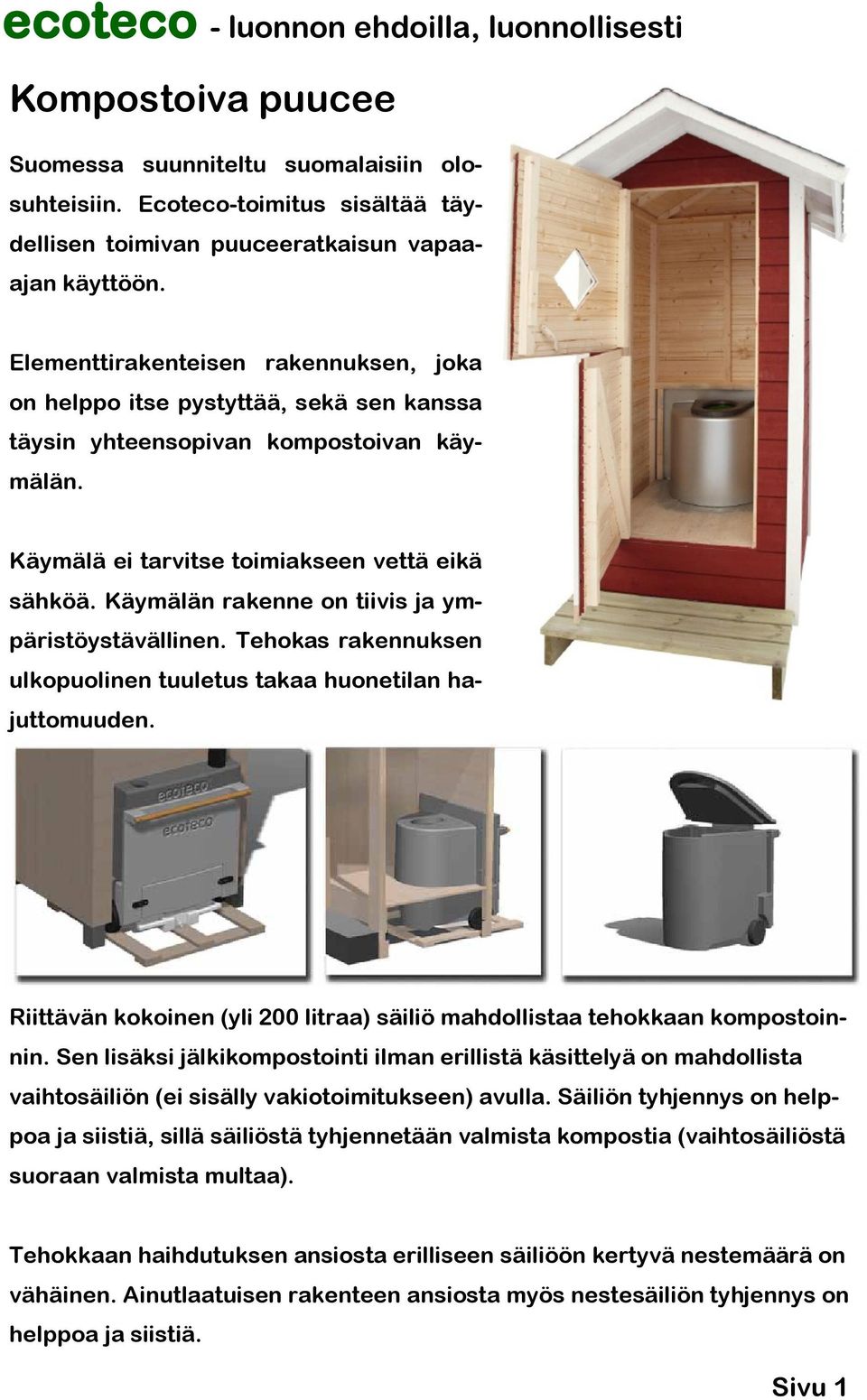 Käymälän rakenne on tiivis ja ympäristöystävällinen. Tehokas rakennuksen ulkopuolinen tuuletus takaa huonetilan hajuttomuuden.