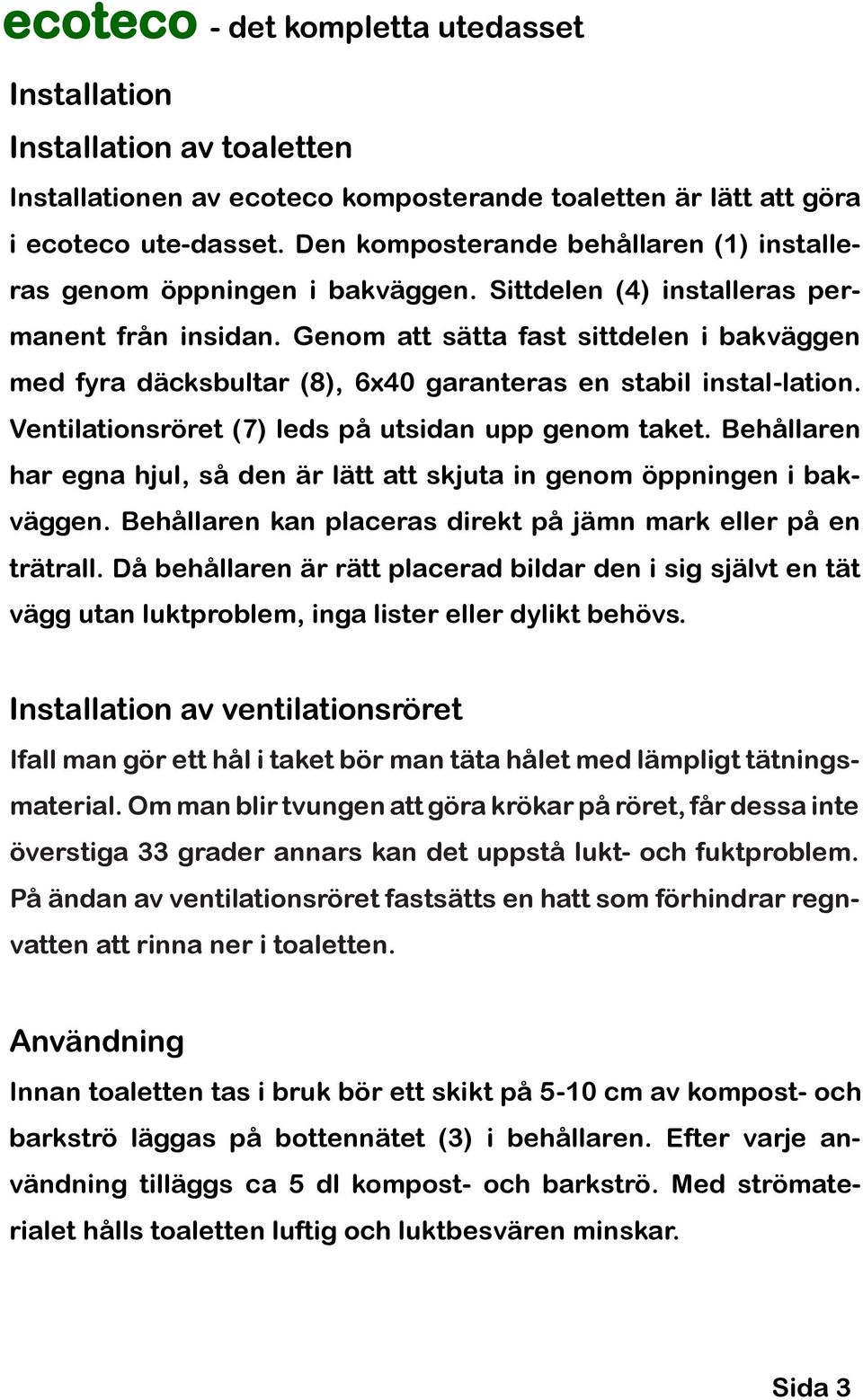 komposterande Sittdelen toaletten (4) installeras är lätt att göra per- i manent ecoteco från ute-dasset. insidan.