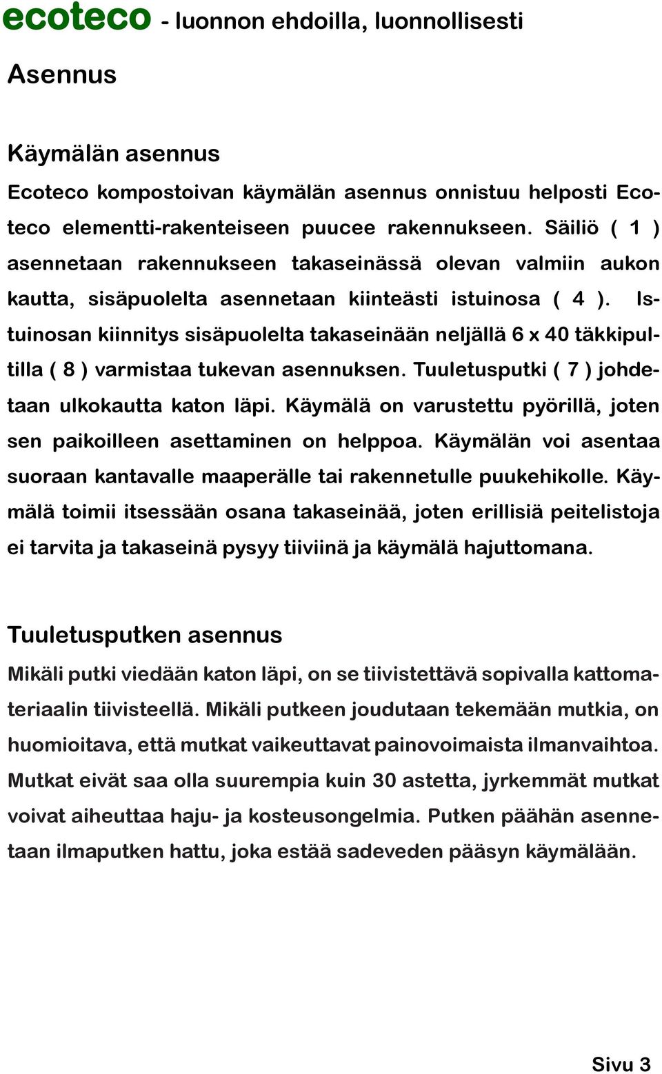 Istuinosan kiinnitys sisäpuolelta takaseinään neljällä 6 x 40 täkkipultilla ( 8 ) varmistaa tukevan asennuksen. Tuuletusputki ( 7 ) johdetaan ulkokautta katon läpi.