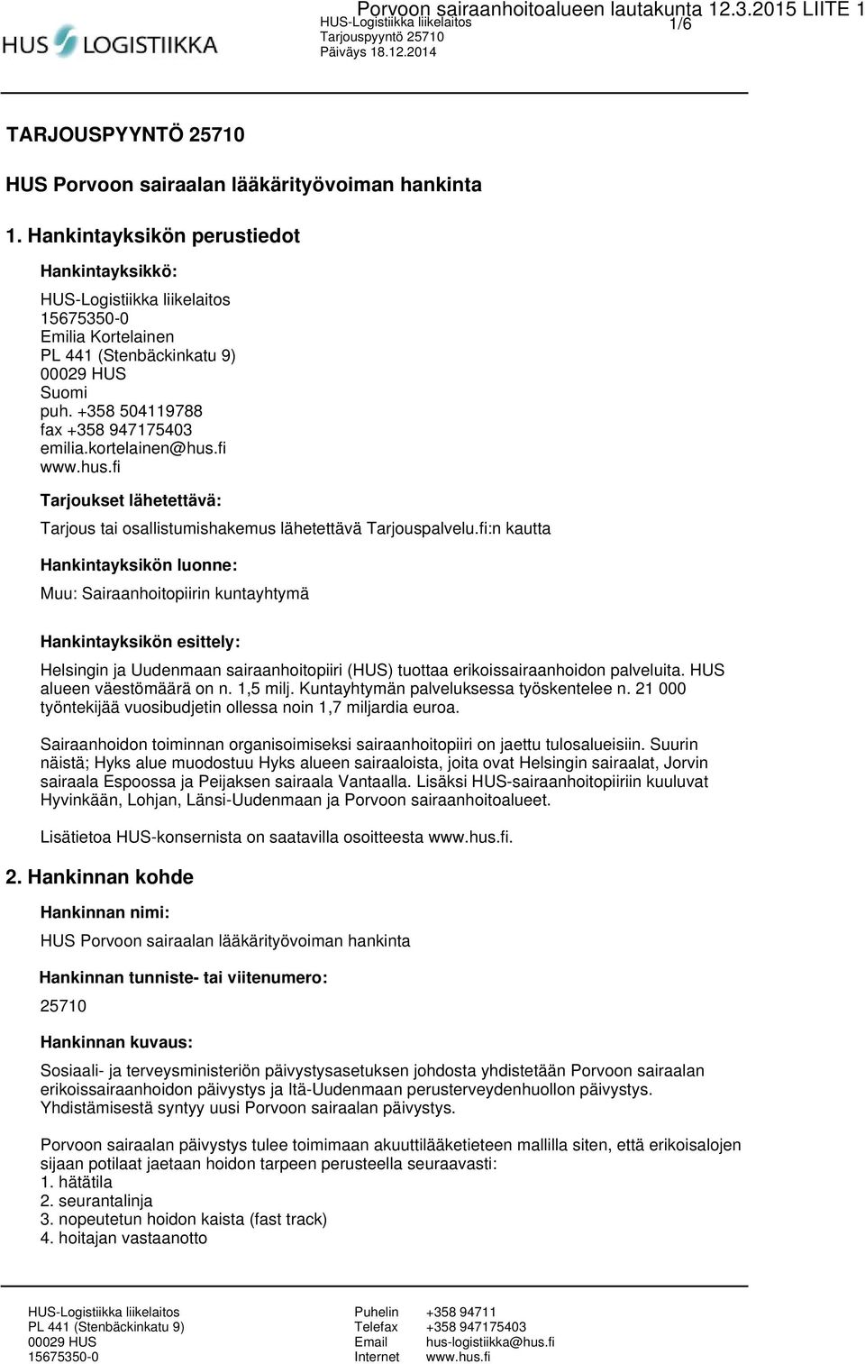 fi:n kautta Hankintayksikön luonne: Muu: Sairaanhoitopiirin kuntayhtymä Hankintayksikön esittely: Helsingin ja Uudenmaan sairaanhoitopiiri (HUS) tuottaa erikoissairaanhoidon palveluita.