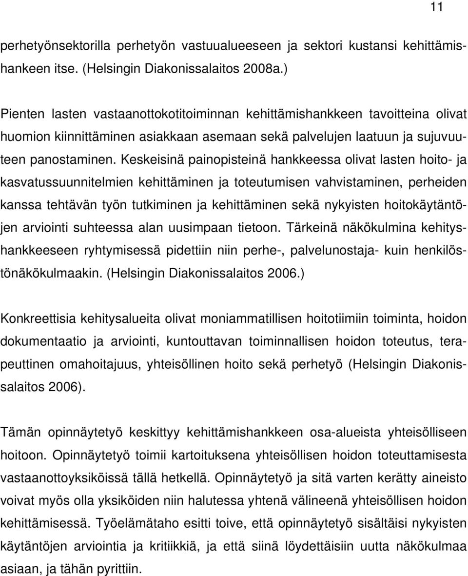 Keskeisinä painopisteinä hankkeessa olivat lasten hoito- ja kasvatussuunnitelmien kehittäminen ja toteutumisen vahvistaminen, perheiden kanssa tehtävän työn tutkiminen ja kehittäminen sekä nykyisten