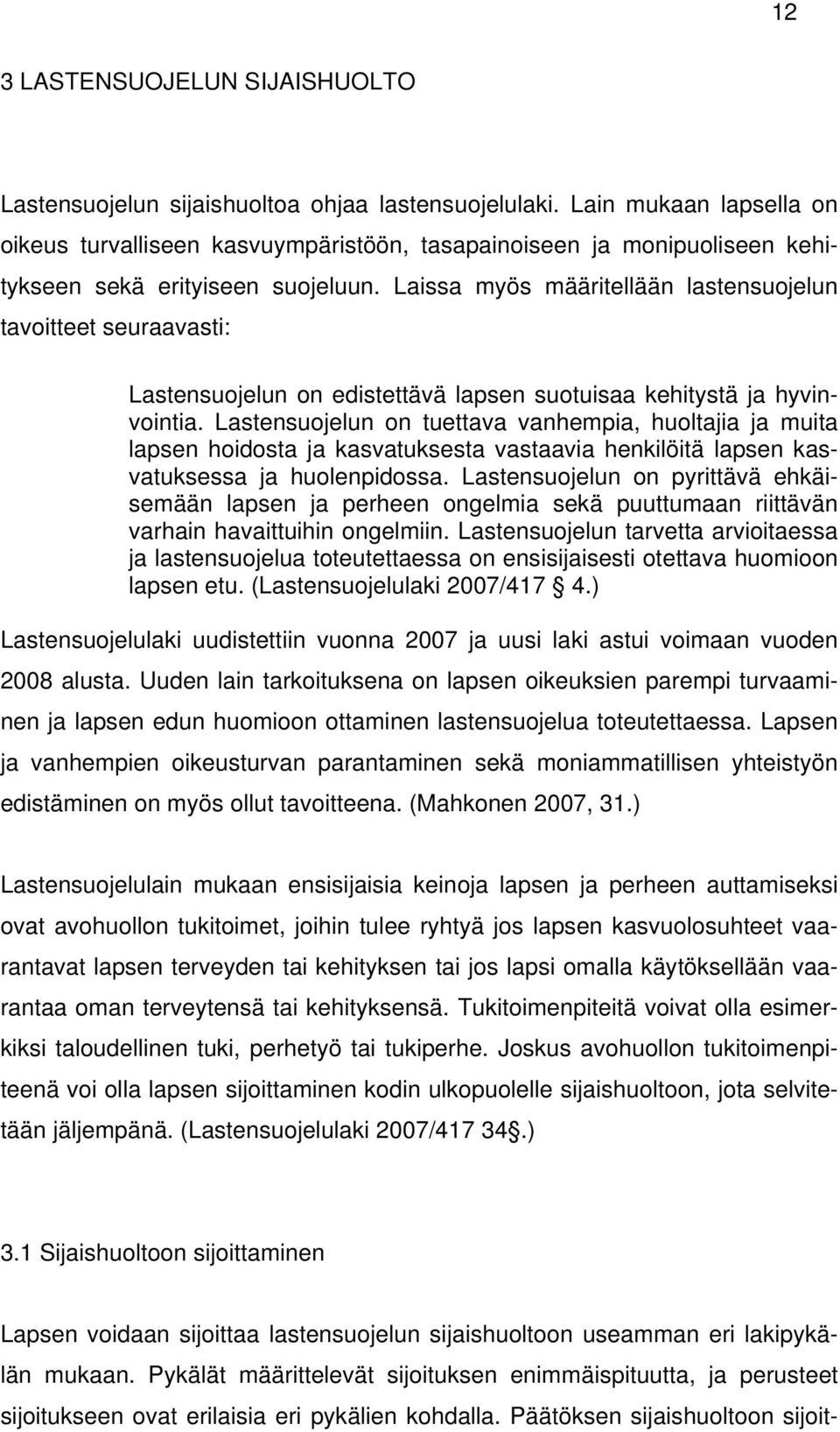 Laissa myös määritellään lastensuojelun tavoitteet seuraavasti: Lastensuojelun on edistettävä lapsen suotuisaa kehitystä ja hyvinvointia.