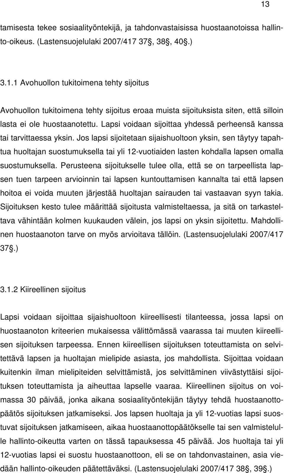 Jos lapsi sijoitetaan sijaishuoltoon yksin, sen täytyy tapahtua huoltajan suostumuksella tai yli 12-vuotiaiden lasten kohdalla lapsen omalla suostumuksella.