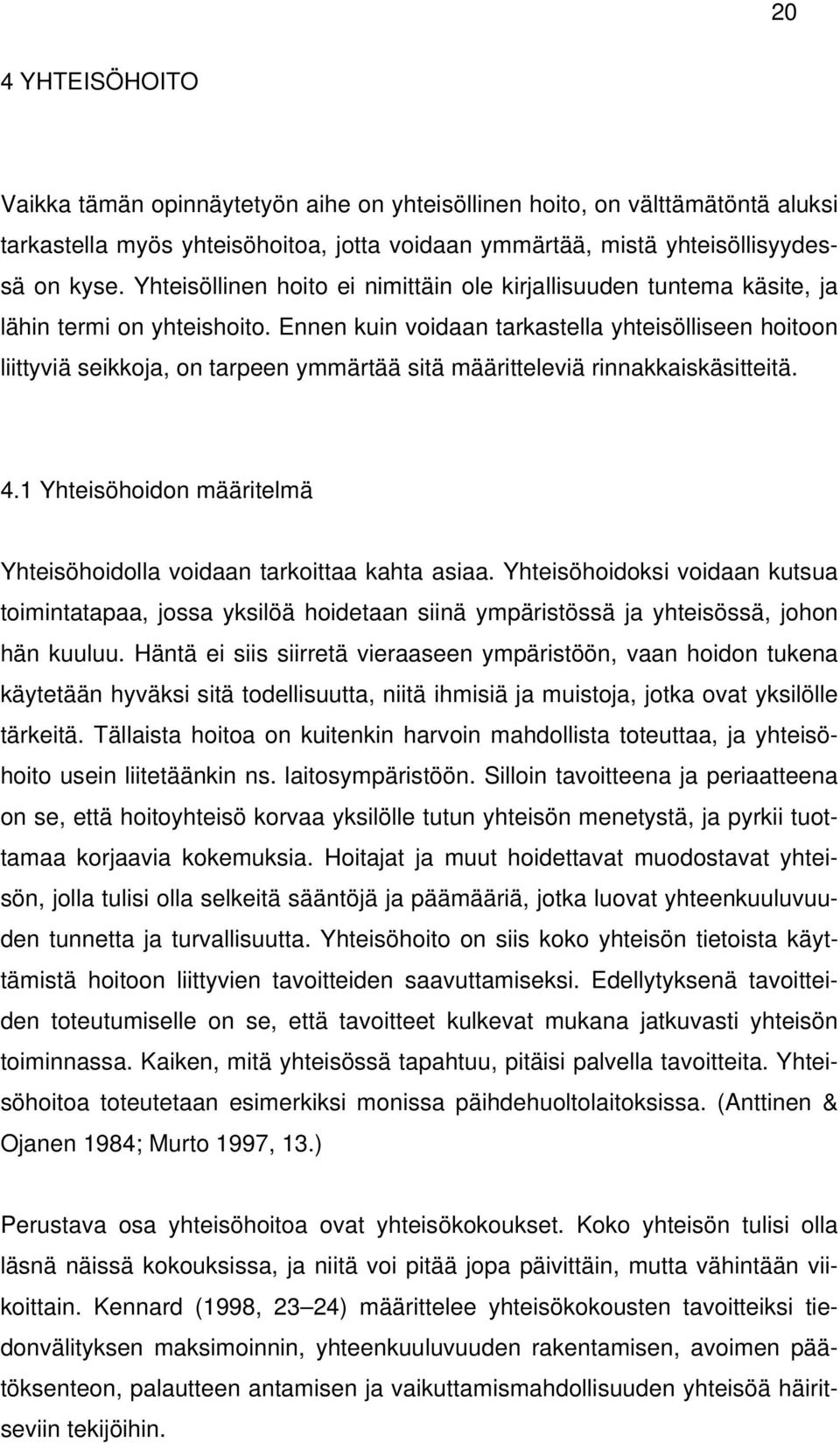 Ennen kuin voidaan tarkastella yhteisölliseen hoitoon liittyviä seikkoja, on tarpeen ymmärtää sitä määritteleviä rinnakkaiskäsitteitä. 4.