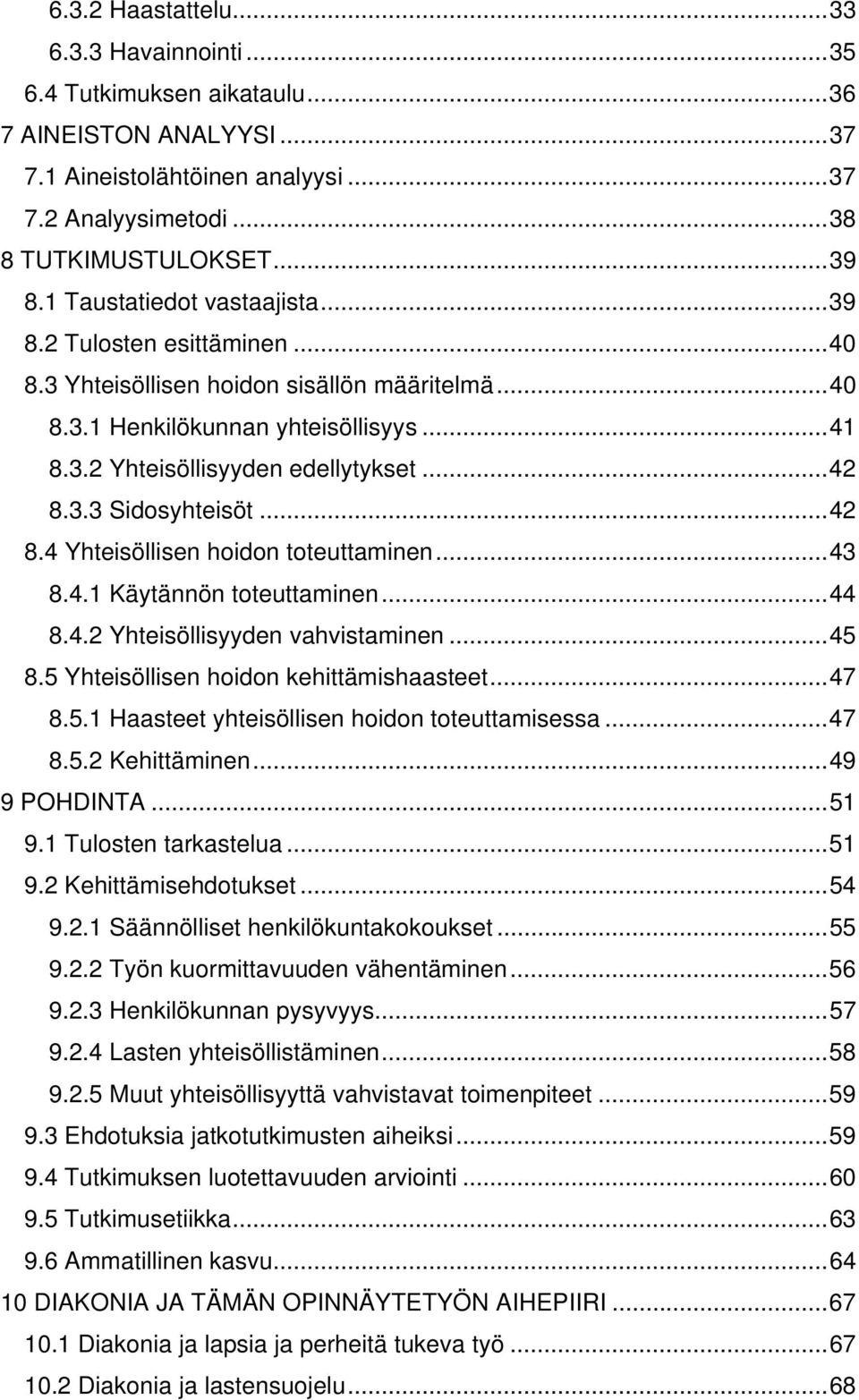 ..42 8.4 Yhteisöllisen hoidon toteuttaminen...43 8.4.1 Käytännön toteuttaminen...44 8.4.2 Yhteisöllisyyden vahvistaminen...45 8.5 Yhteisöllisen hoidon kehittämishaasteet...47 8.5.1 Haasteet yhteisöllisen hoidon toteuttamisessa.