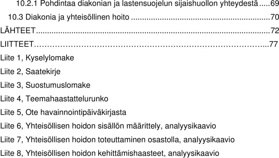 ..77 Liite 1, Kyselylomake Liite 2, Saatekirje Liite 3, Suostumuslomake Liite 4, Teemahaastattelurunko Liite 5, Ote