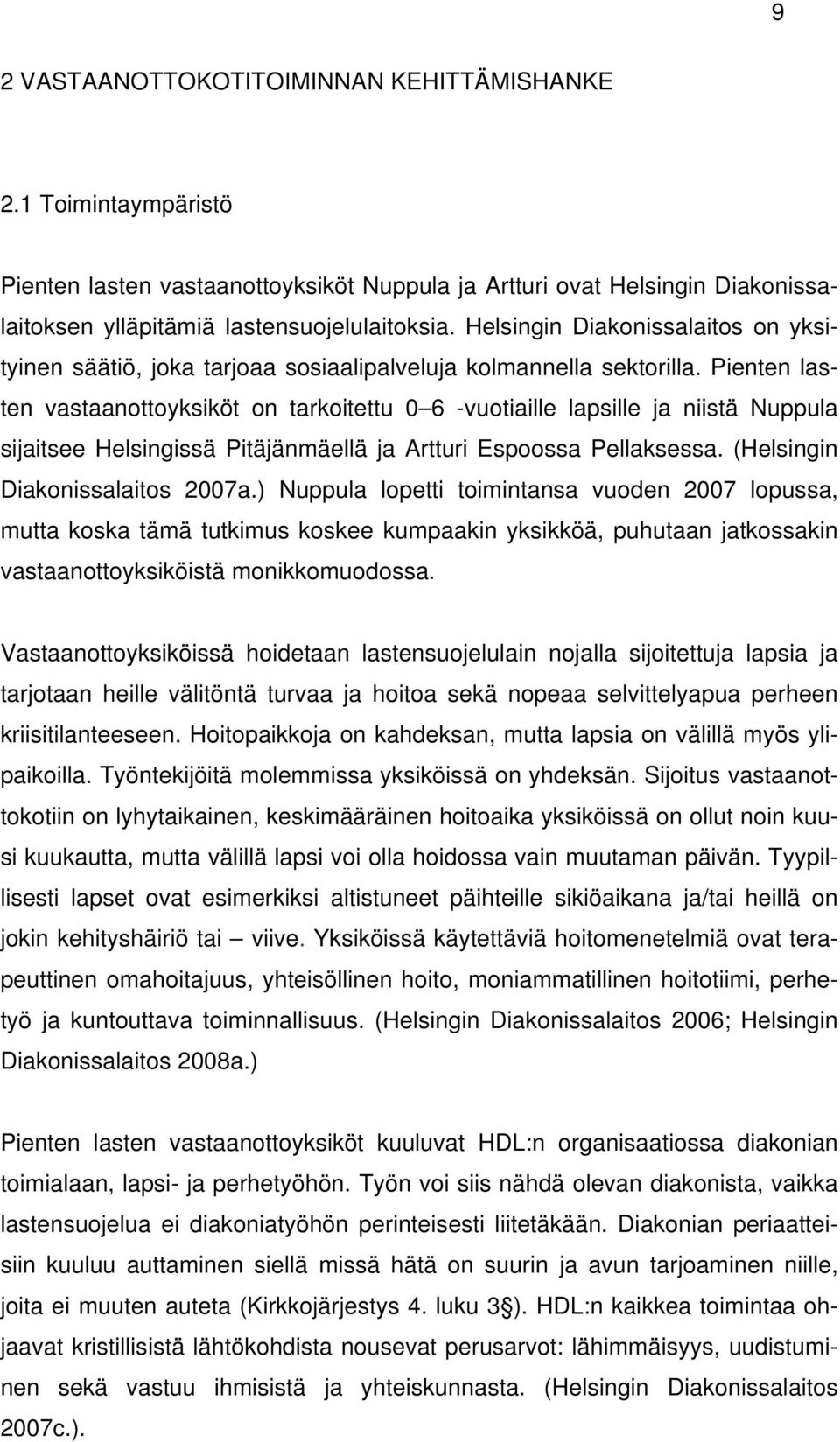 Pienten lasten vastaanottoyksiköt on tarkoitettu 0 6 -vuotiaille lapsille ja niistä Nuppula sijaitsee Helsingissä Pitäjänmäellä ja Artturi Espoossa Pellaksessa. (Helsingin Diakonissalaitos 2007a.