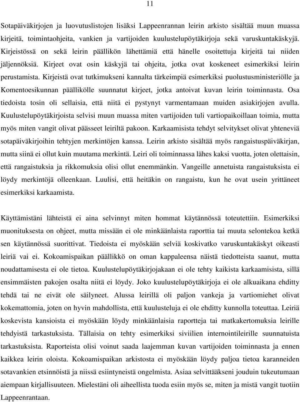 Kirjeistä ovat tutkimukseni kannalta tärkeimpiä esimerkiksi puolustusministeriölle ja Komentoesikunnan päällikölle suunnatut kirjeet, jotka antoivat kuvan leirin toiminnasta.