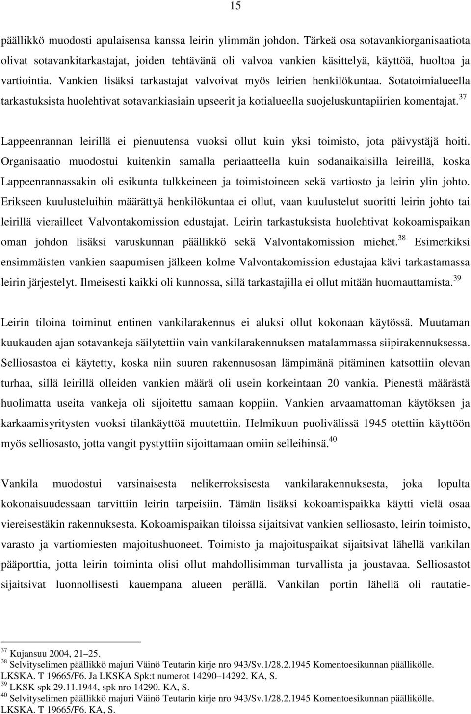 Vankien lisäksi tarkastajat valvoivat myös leirien henkilökuntaa. Sotatoimialueella tarkastuksista huolehtivat sotavankiasiain upseerit ja kotialueella suojeluskuntapiirien komentajat.