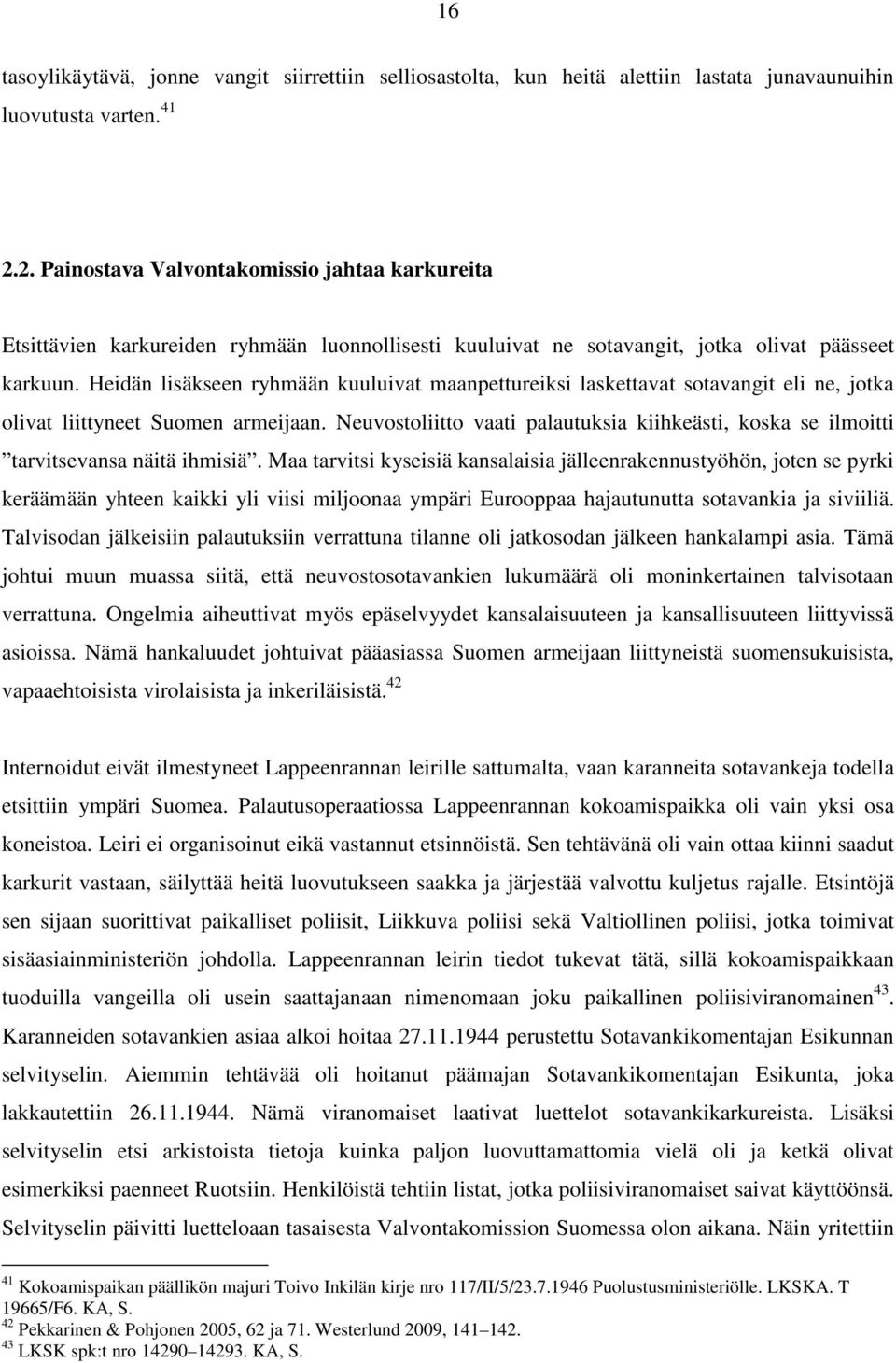 Heidän lisäkseen ryhmään kuuluivat maanpettureiksi laskettavat sotavangit eli ne, jotka olivat liittyneet Suomen armeijaan.