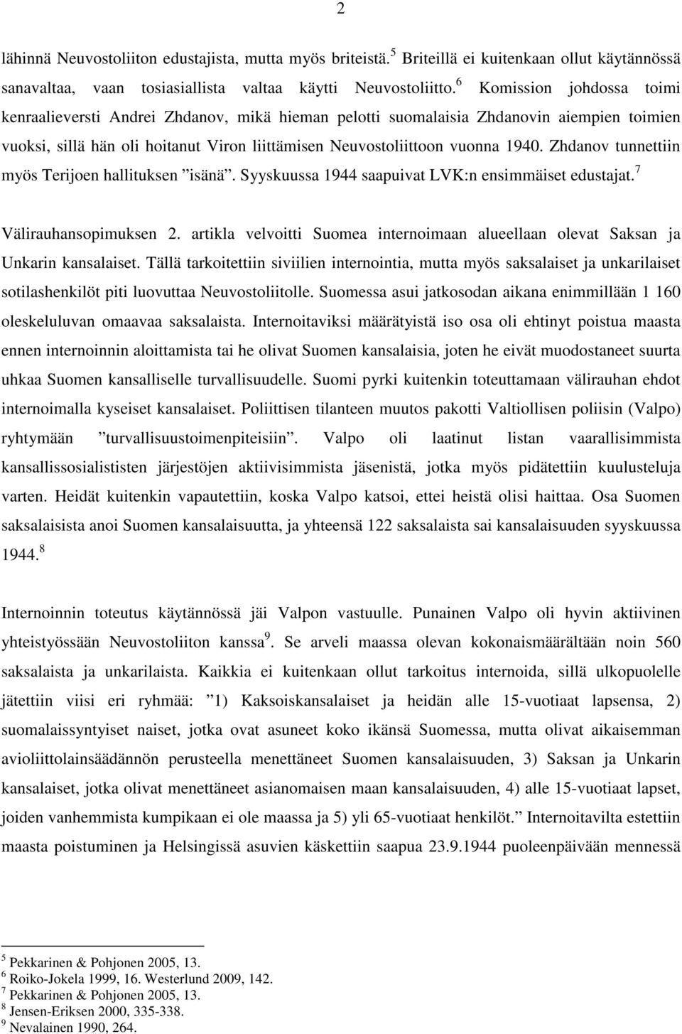 Zhdanov tunnettiin myös Terijoen hallituksen isänä. Syyskuussa 1944 saapuivat LVK:n ensimmäiset edustajat. 7 Välirauhansopimuksen 2.