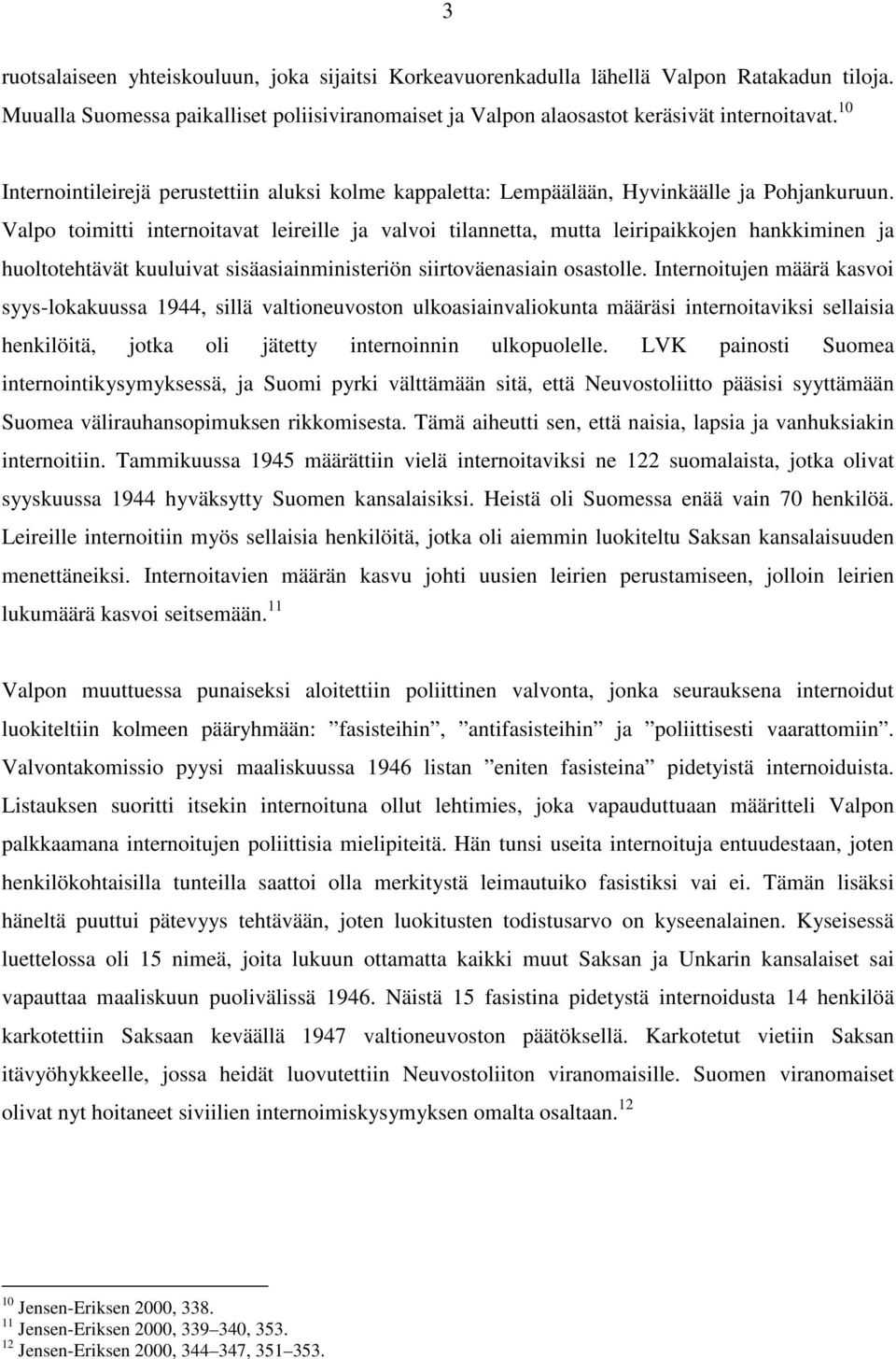 Valpo toimitti internoitavat leireille ja valvoi tilannetta, mutta leiripaikkojen hankkiminen ja huoltotehtävät kuuluivat sisäasiainministeriön siirtoväenasiain osastolle.