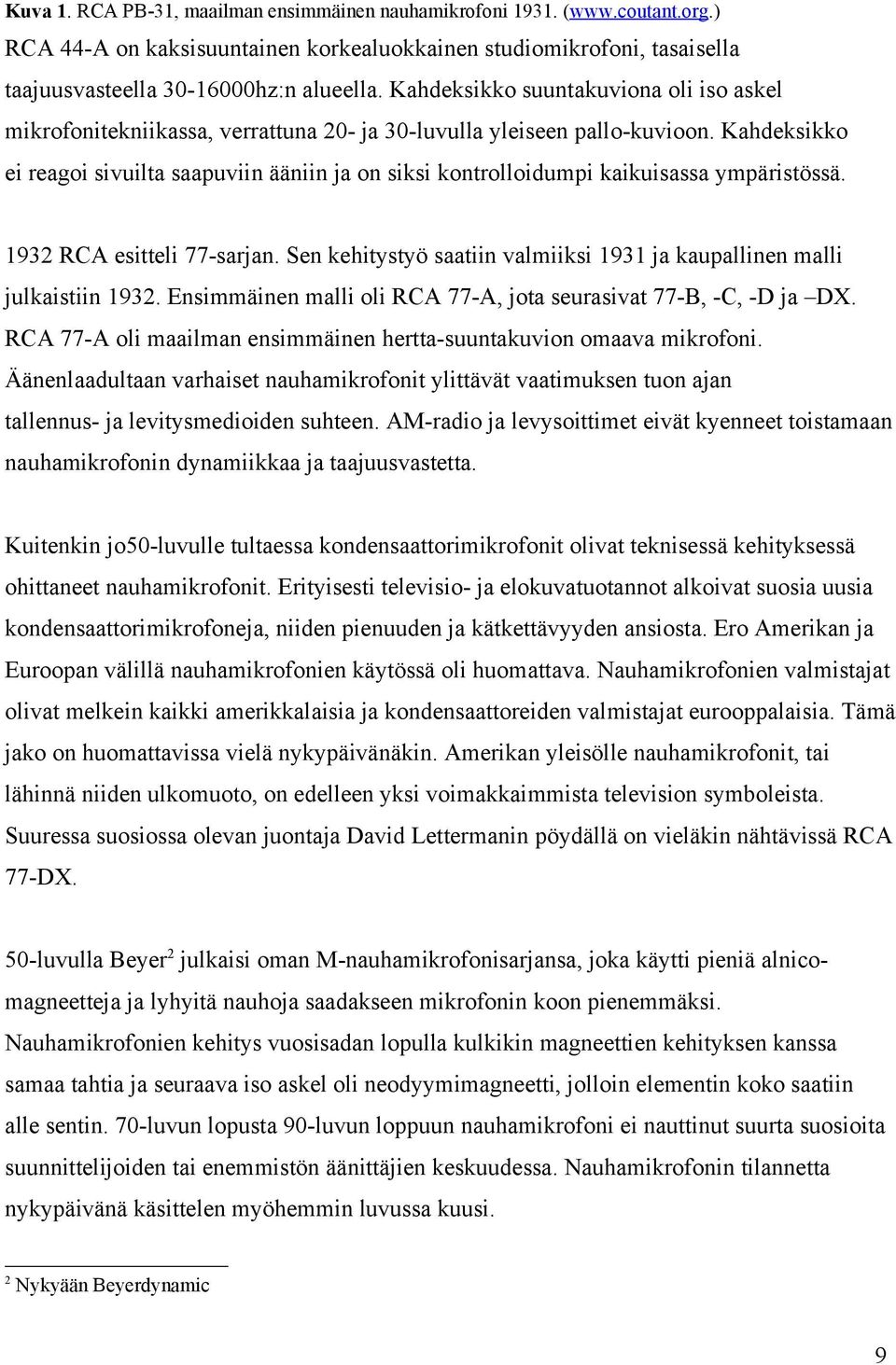 Kahdeksikko ei reagoi sivuilta saapuviin ääniin ja on siksi kontrolloidumpi kaikuisassa ympäristössä. 1932 RCA esitteli 77-sarjan.