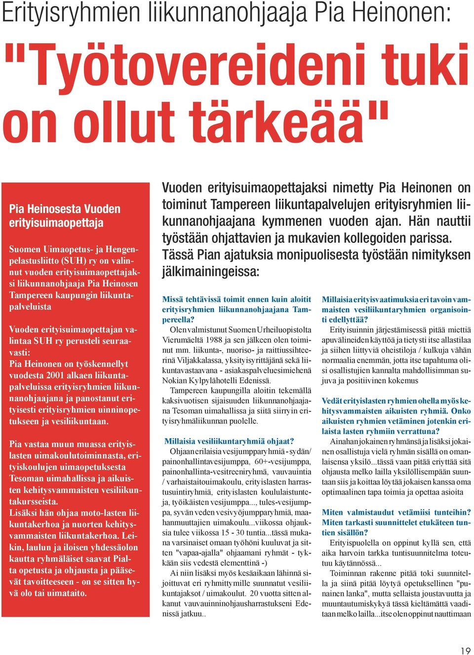 2001 alkaen liikuntapalveluissa erityisryhmien liikunnanohjaajana ja panostanut erityisesti erityisryhmien uinninopetukseen ja vesiliikuntaan.