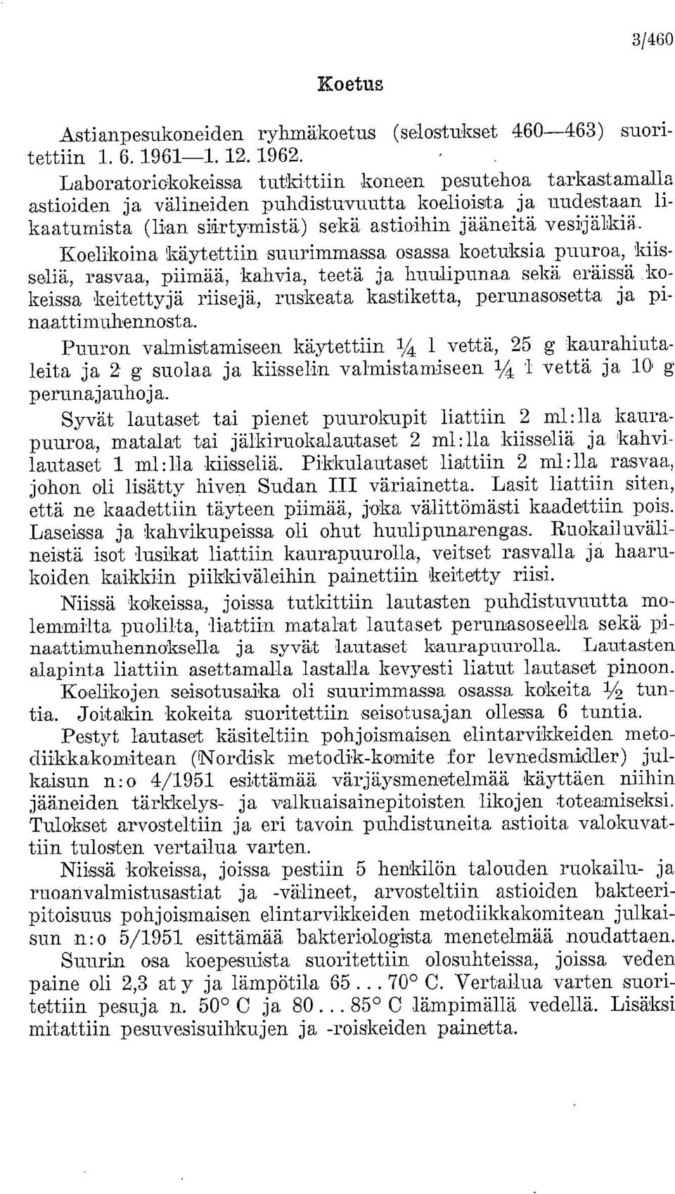 Koelikoina käytettiin suurimmassa osassa koetuksia puuroa, kiisseliä, rasvaa, piimää, kahvia, teetä ja huulipunaa sekä eräissä kokeissa keitettyjä riisejä, ruskeata kastiketta, perunasosetta ja