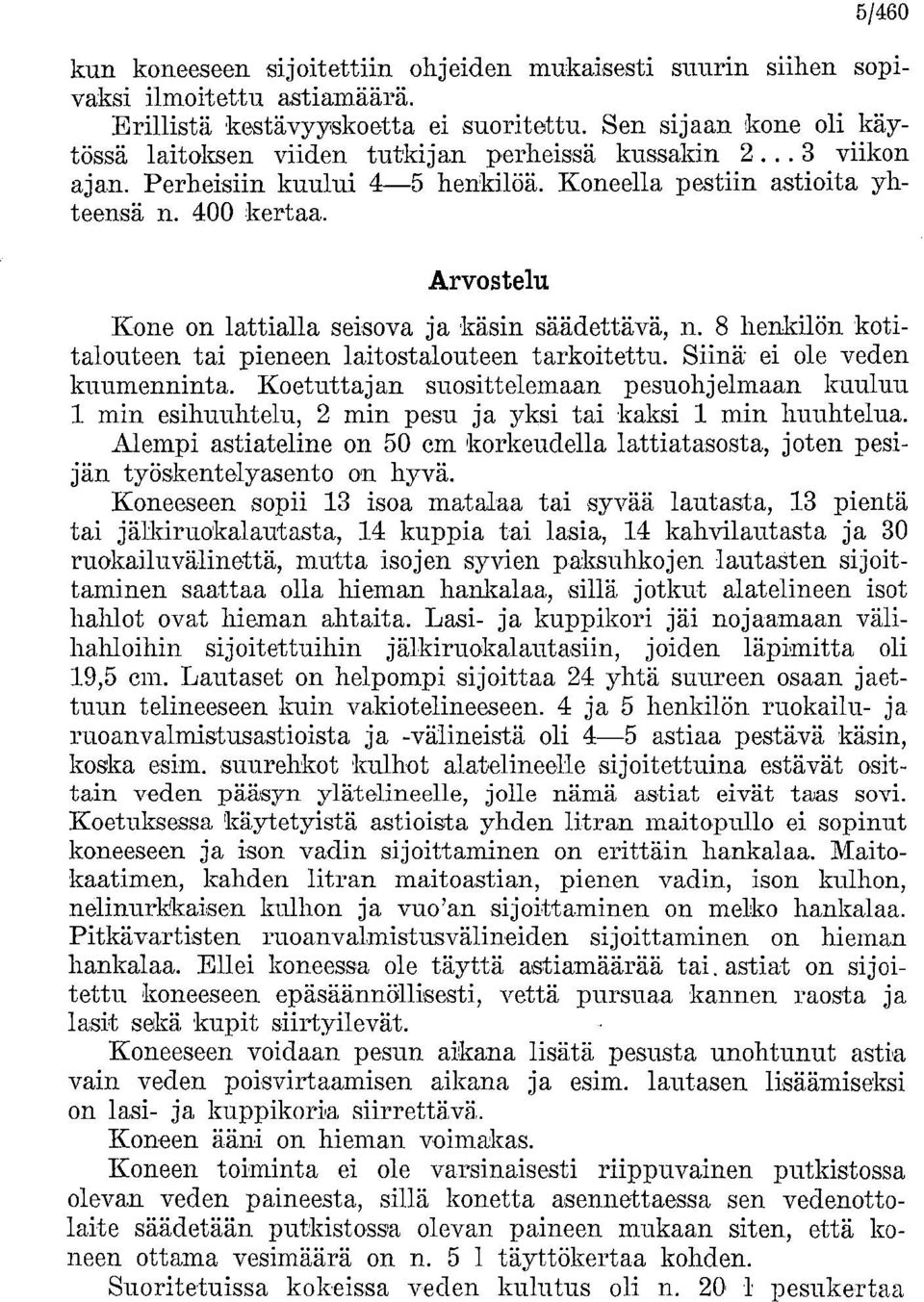 Arvostelu Kone on lattialla seisova ja käsin säädettävä, n. 8 henkilön kotitalouteen tai pieneen laitostalouteen tarkoitettu. Siinä ei ole veden kuumenninta.