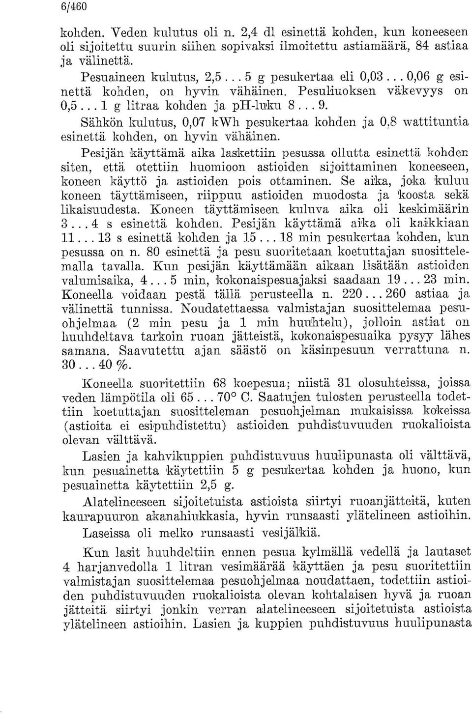 Sähkön kulutus, 0,07 kwh pesukertaa kohden ja 0,8 wattituntia esinettä kohden, on hyvin vähäinen.