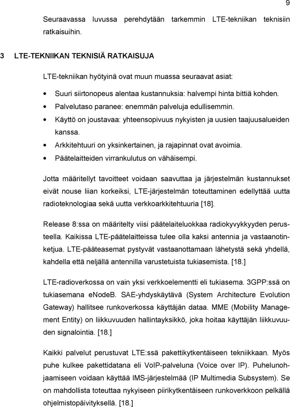 Palvelutaso paranee: enemmän palveluja edullisemmin. Käyttö on joustavaa: yhteensopivuus nykyisten ja uusien taajuusalueiden kanssa. Arkkitehtuuri on yksinkertainen, ja rajapinnat ovat avoimia.