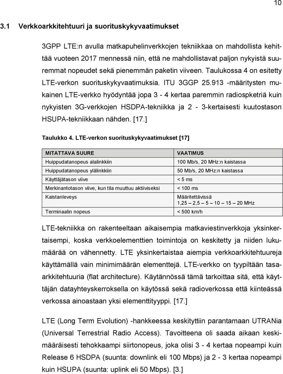 913 määritysten mukainen LTE verkko hyödyntää jopa 3 4 kertaa paremmin radiospketriä kuin nykyisten 3G verkkojen HSDPA tekniikka ja 2 3 kertaisesti kuutostason HSUPA tekniikkaan nähden. [17.