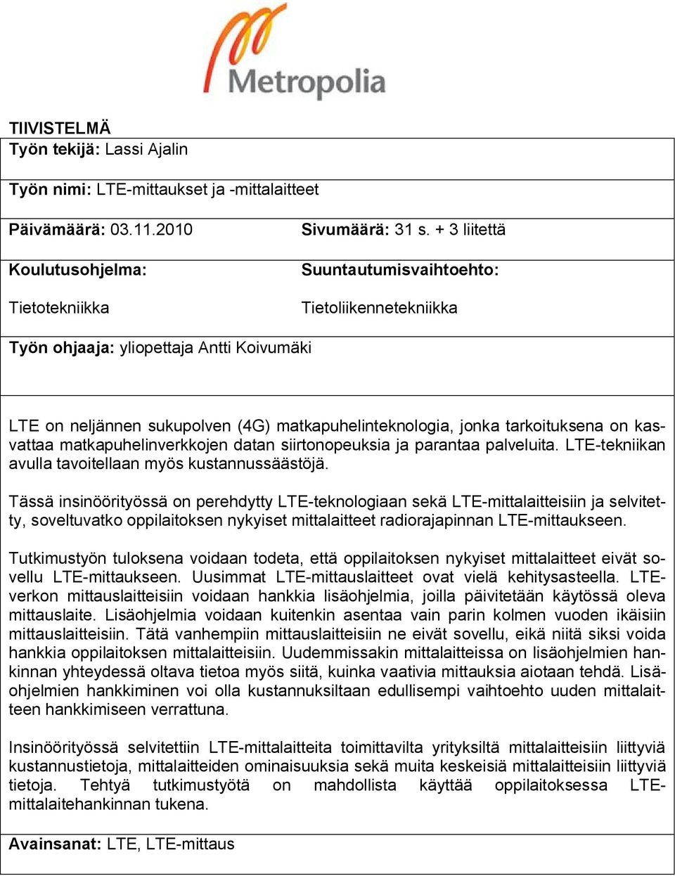 matkapuhelinverkkojen datan siirtonopeuksia ja parantaa palveluita. LTE tekniikan avulla tavoitellaan myös kustannussäästöjä.