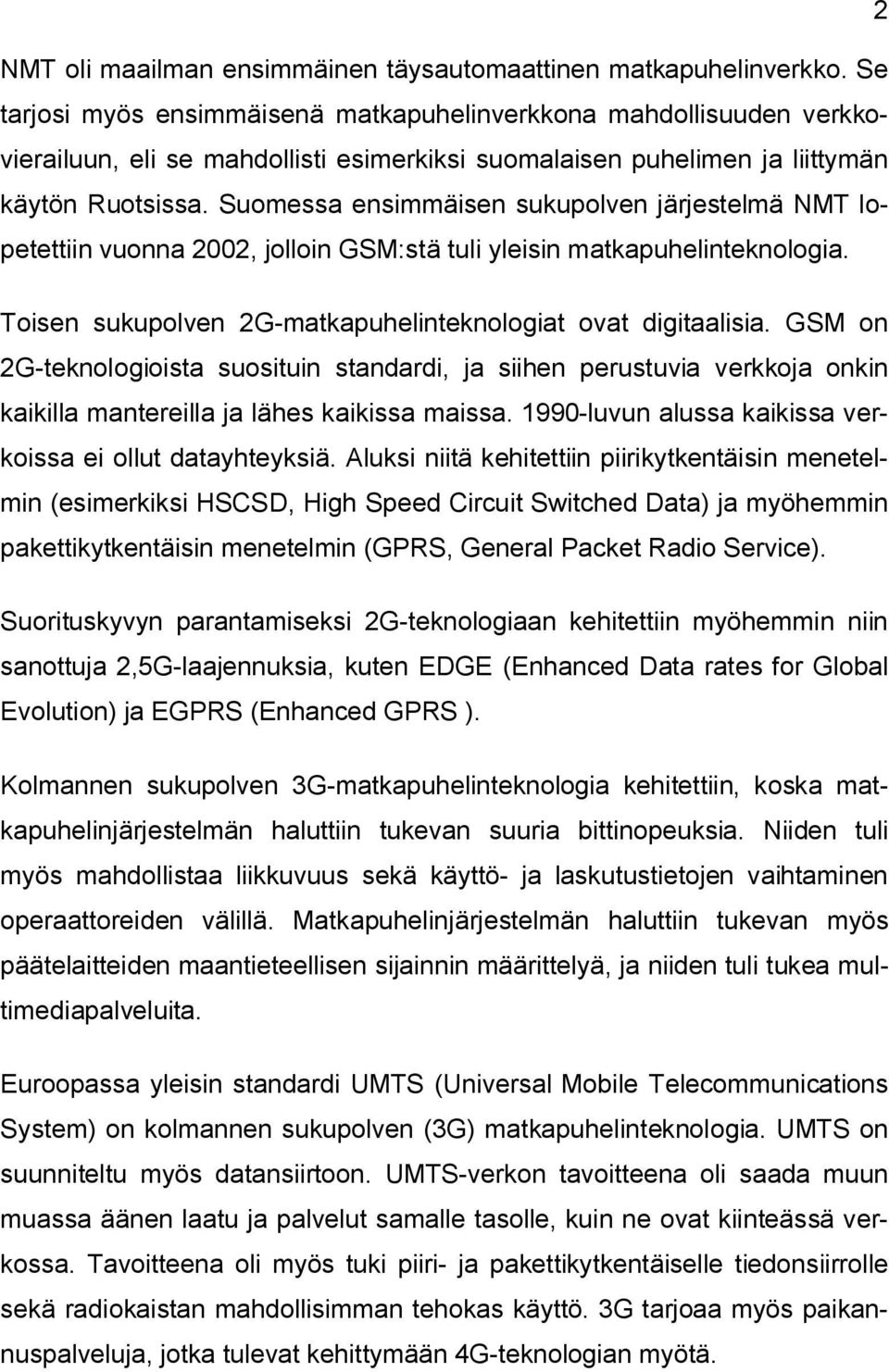 Suomessa ensimmäisen sukupolven järjestelmä NMT lopetettiin vuonna 2002, jolloin GSM:stä tuli yleisin matkapuhelinteknologia. Toisen sukupolven 2G matkapuhelinteknologiat ovat digitaalisia.