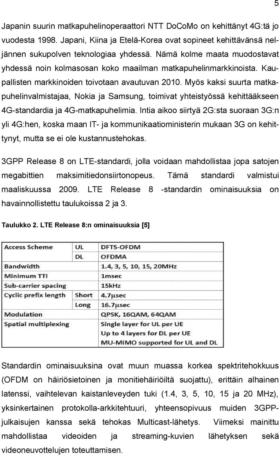 Myös kaksi suurta matkapuhelinvalmistajaa, Nokia ja Samsung, toimivat yhteistyössä kehittääkseen 4G standardia ja 4G matkapuhelimia.