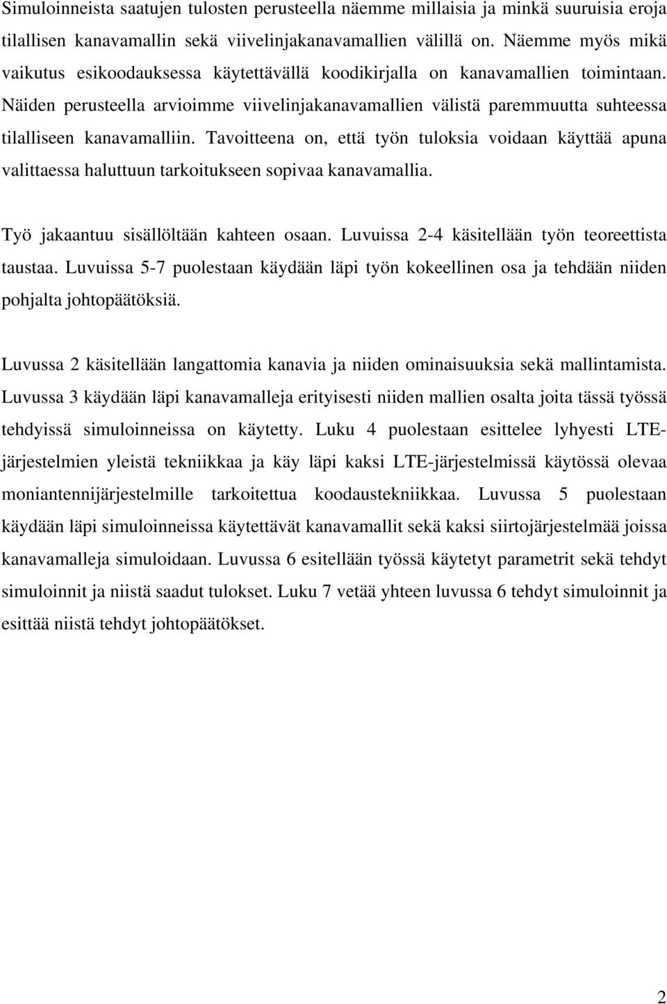 Tavoitteea o, että työ tuloksia voidaa käyttää apua valittaessa haluttuu tarkoituksee sopivaa kaavamallia. Työ jakaatuu sisällöltää kahtee osaa. Luvuissa -4 käsitellää työ teoreettista taustaa.