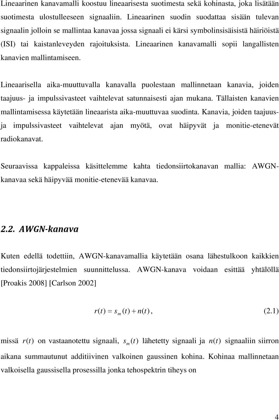 Lieaarie kaavamalli sopii lagalliste kaavie mallitamisee. Lieaarisella aika-muuttuvalla kaavalla puolestaa mallietaa kaavia, joide taajuus- ja impulssivasteet vaihtelevat satuaisesti aja mukaa.